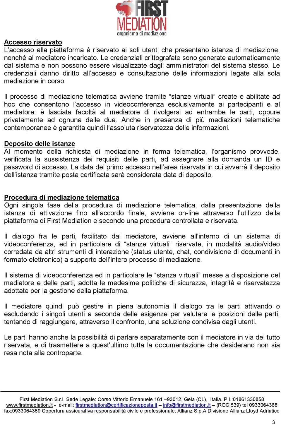 Le credenziali danno diritto all accesso e consultazione delle informazioni legate alla sola mediazione in corso.