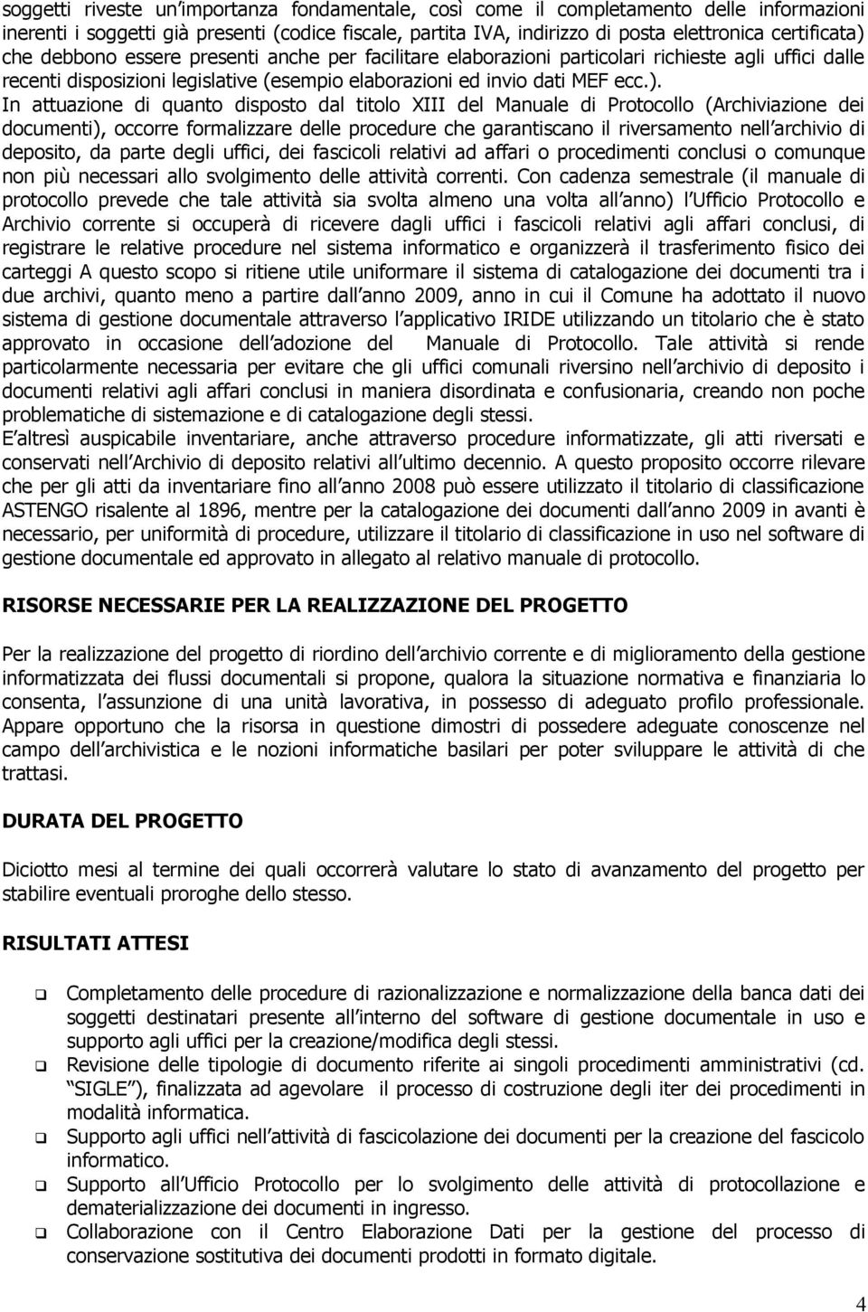 In attuazione di quanto disposto dal titolo XIII del Manuale di Protocollo (Archiviazione dei documenti), occorre formalizzare delle procedure che garantiscano il riversamento nell archivio di