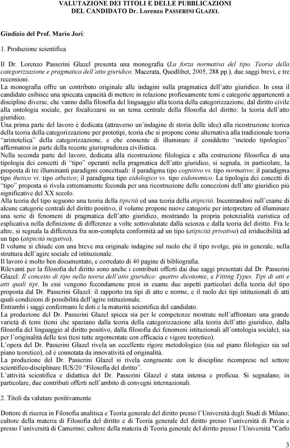 ), due saggi brevi, e tre recensioni. La monografia offre un contributo originale alle indagini sulla pragmatica dell atto giuridico.