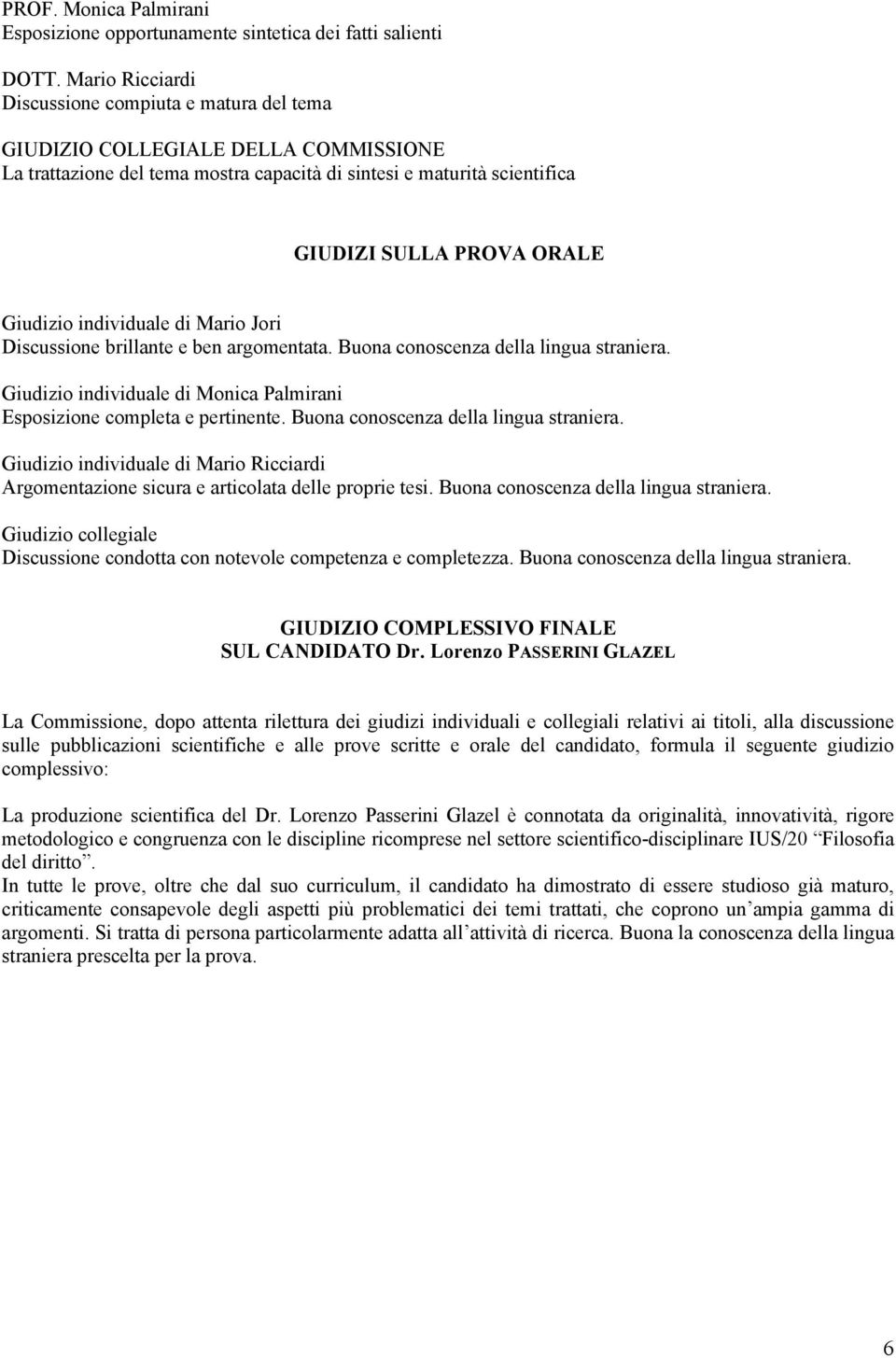 Giudizio individuale di Mario Jori Discussione brillante e ben argomentata. Buona conoscenza della lingua straniera. Giudizio individuale di Monica Palmirani Esposizione completa e pertinente.