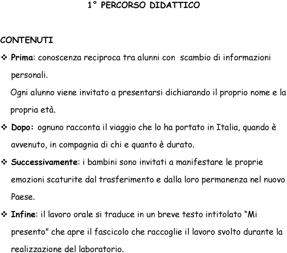 Dopo: ognuno racconta il viaggio che lo ha portato in Italia, quando è avvenuto, in compagnia di chi e quanto è durato.