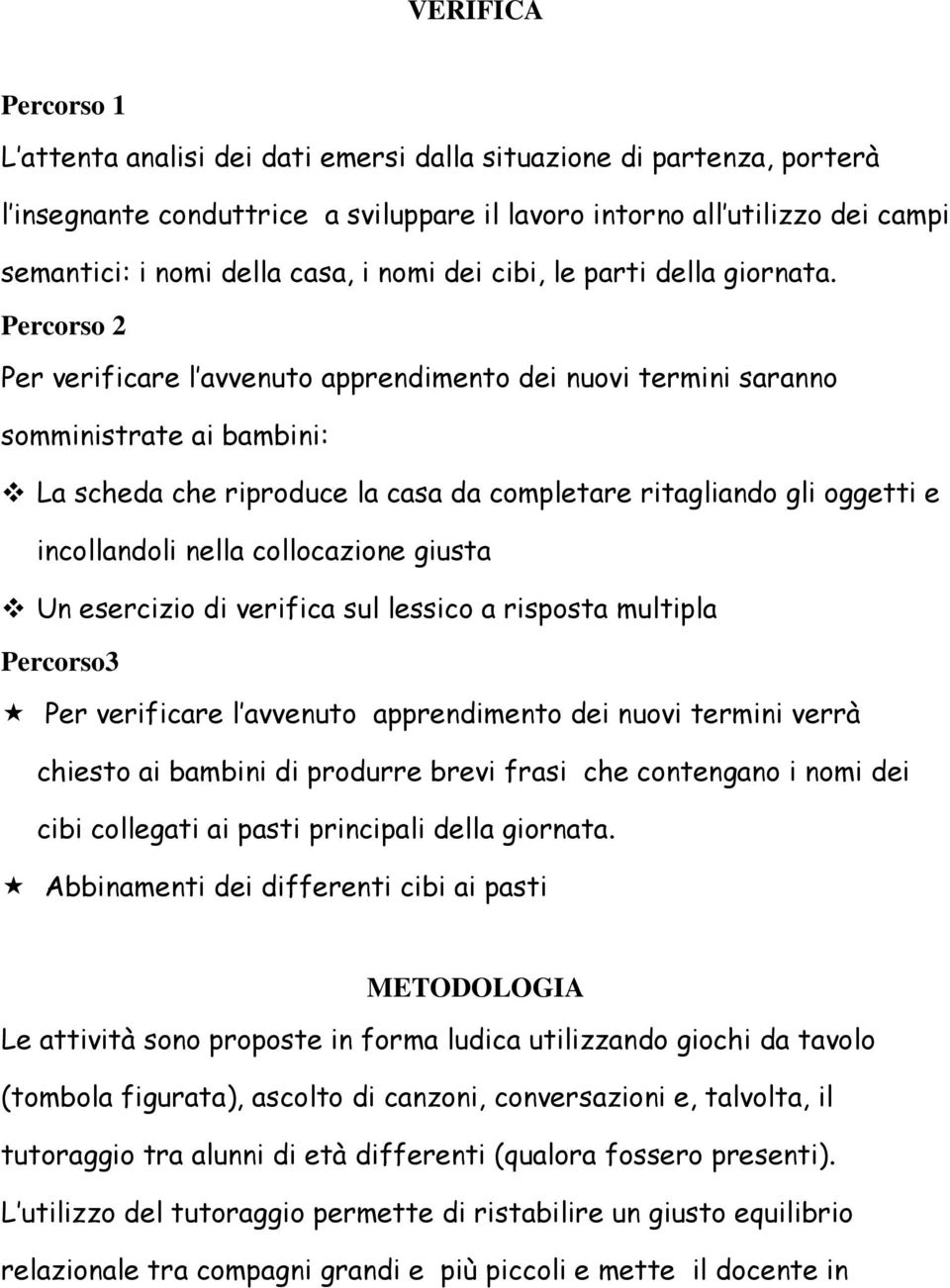 Percorso 2 Per verificare l avvenuto apprendimento dei nuovi termini saranno somministrate ai bambini: La scheda che riproduce la casa da completare ritagliando gli oggetti e incollandoli nella