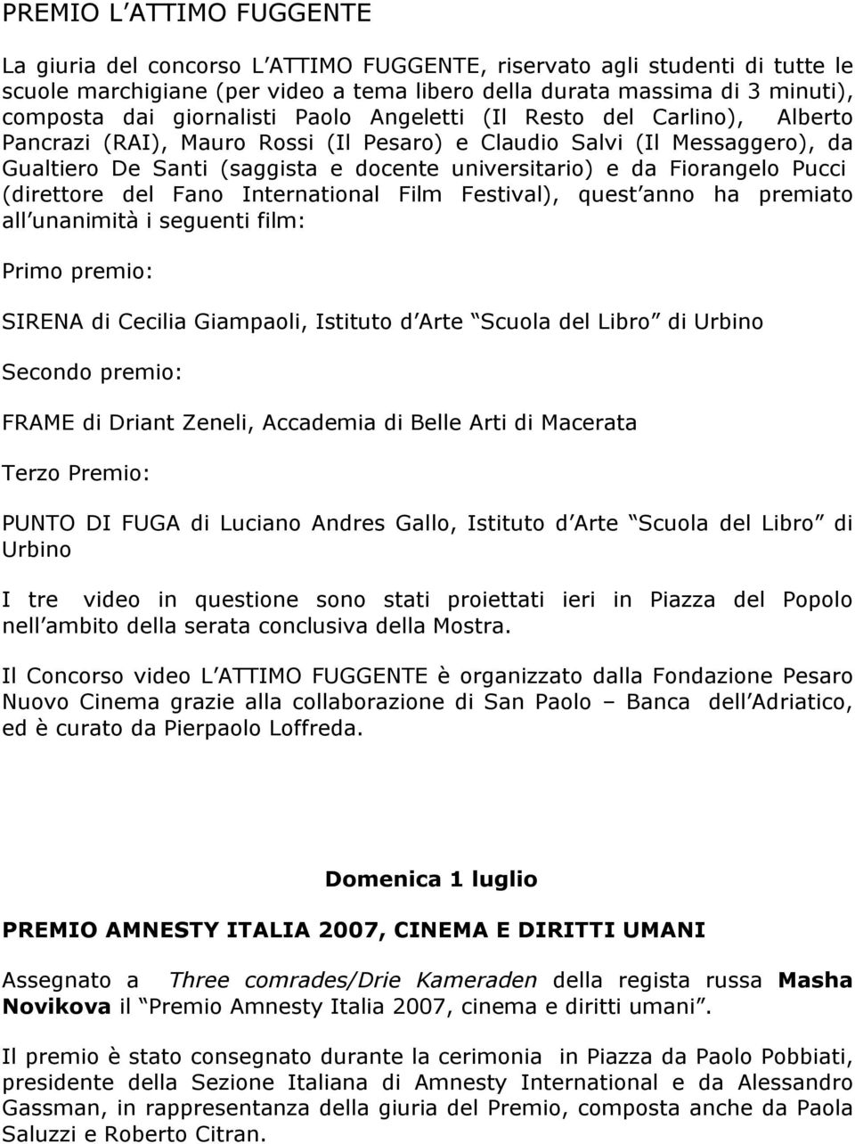 Fiorangelo Pucci (direttore del Fano International Film Festival), quest anno ha premiato all unanimità i seguenti film: Primo premio: SIRENA di Cecilia Giampaoli, Istituto d Arte Scuola del Libro di