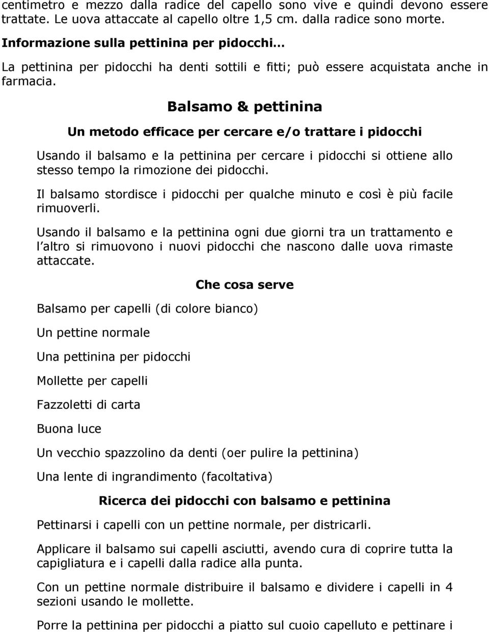 Balsamo & pettinina Un metodo efficace per cercare e/o trattare i pidocchi Usando il balsamo e la pettinina per cercare i pidocchi si ottiene allo stesso tempo la rimozione dei pidocchi.