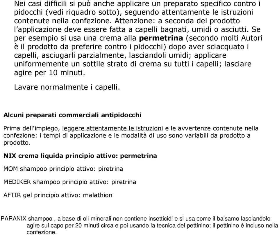 Se per esempio si usa una crema alla permetrina (secondo molti Autori è il prodotto da preferire contro i pidocchi) dopo aver sciacquato i capelli, asciugarli parzialmente, lasciandoli umidi;