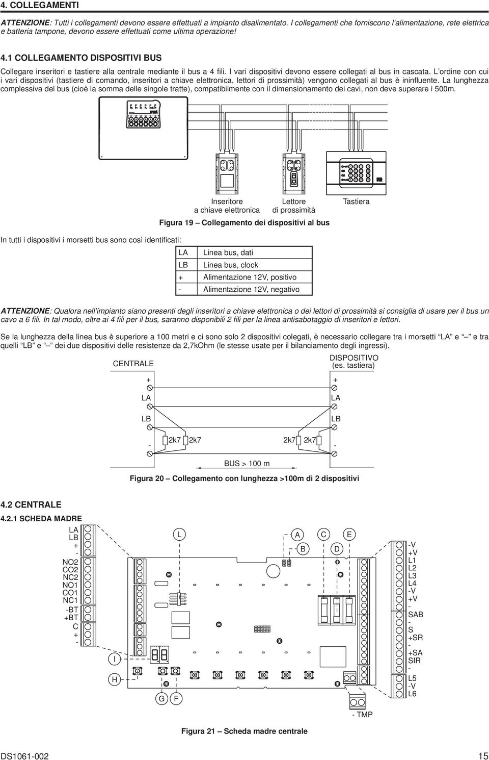 1 COLLEGAMENTO DISPOSITIVI BUS Collegare inseritori e tastiere alla centrale mediante il bus a 4 fi li. I vari dispositivi devono essere collegati al bus in cascata.