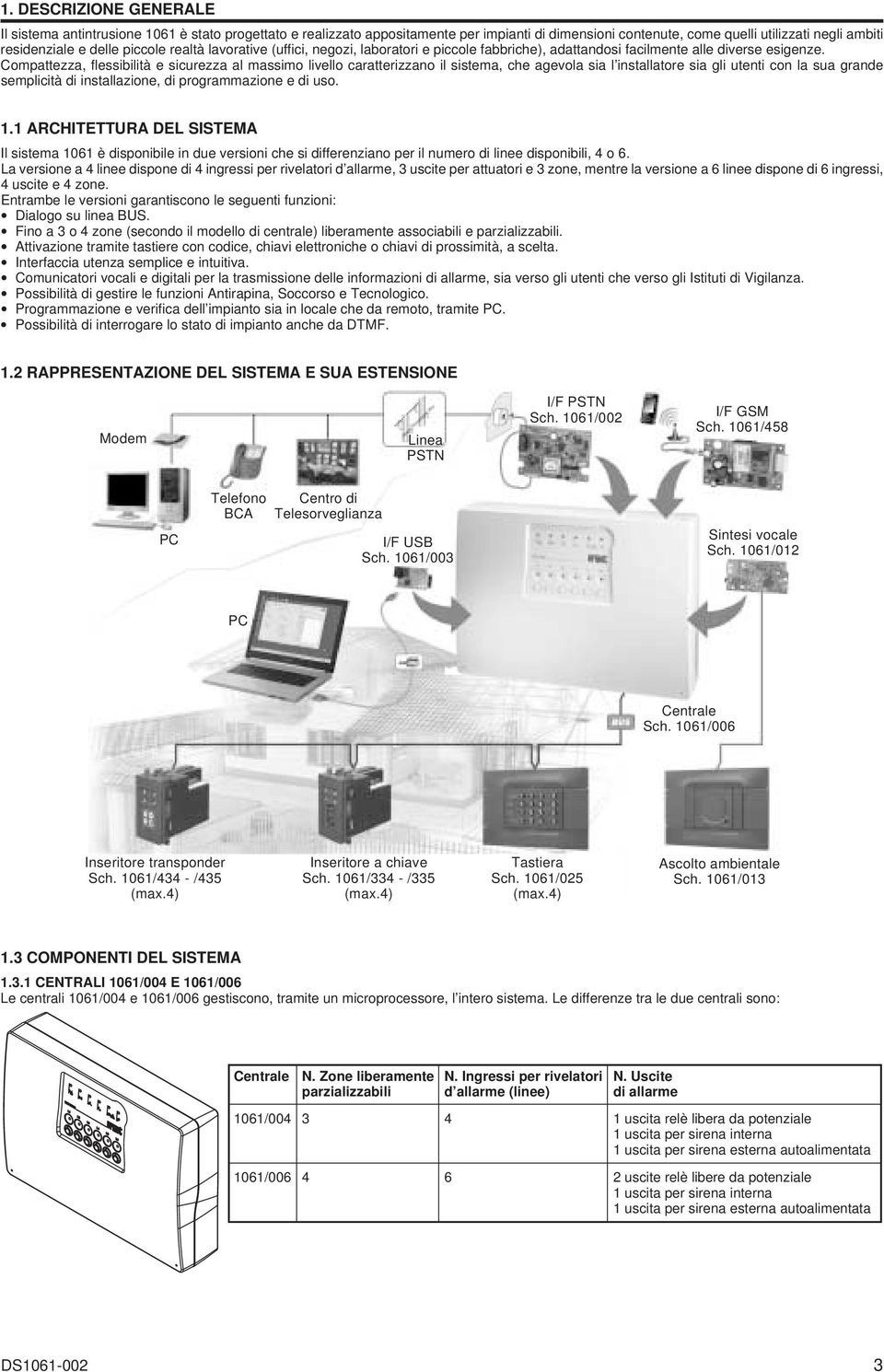 Compattezza, fl essibilità e sicurezza al massimo livello caratterizzano il sistema, che agevola sia l installatore sia gli utenti con la sua grande semplicità di installazione, di programmazione e