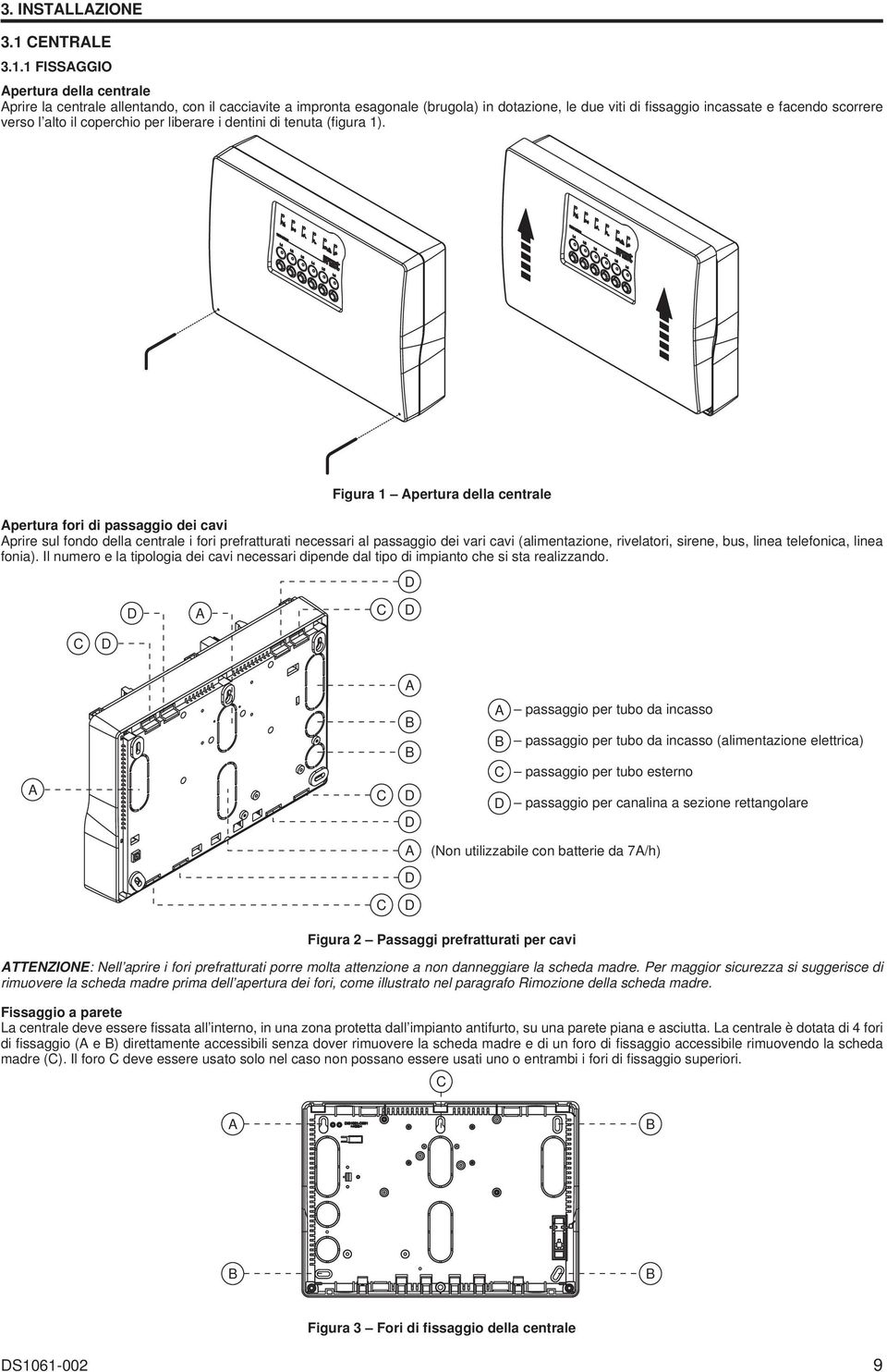 1 FISSAGGIO Apertura della centrale Aprire la centrale allentando, con il cacciavite a impronta esagonale (brugola) in dotazione, le due viti di fi ssaggio incassate e facendo scorrere verso l alto