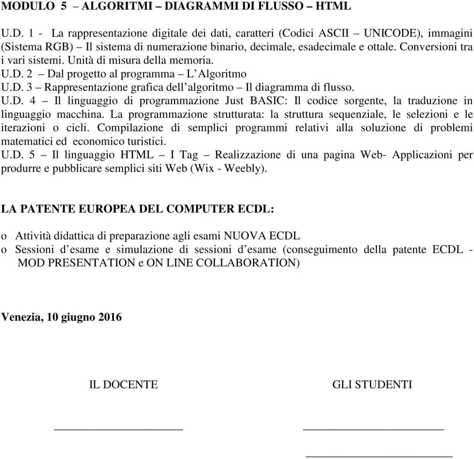 La programmazione strutturata: la struttura sequenziale, le selezioni e le iterazioni o cicli. Compilazione di semplici programmi relativi alla soluzione di problemi matematici ed economico turistici.