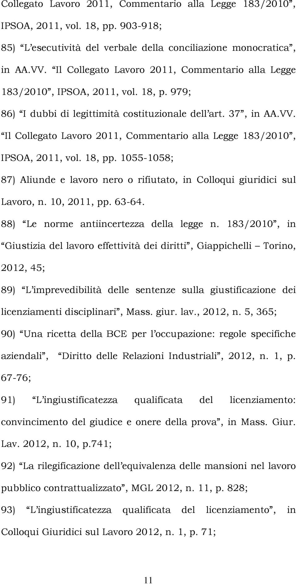 Il Collegato Lavoro 2011, Commentario alla Legge 183/2010, IPSOA, 2011, vol. 18, pp. 1055-1058; 87) Aliunde e lavoro nero o rifiutato, in Colloqui giuridici sul Lavoro, n. 10, 2011, pp. 63-64.