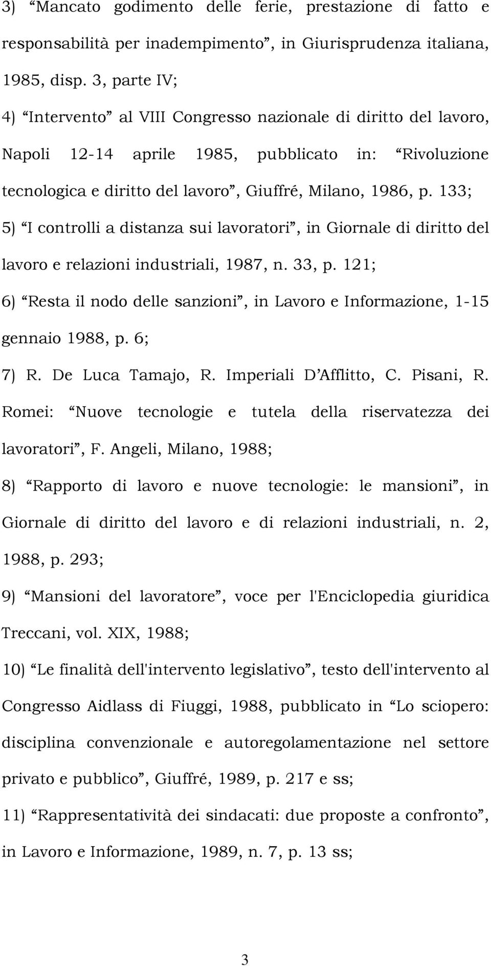 133; 5) I controlli a distanza sui lavoratori, in Giornale di diritto del lavoro e relazioni industriali, 1987, n. 33, p.