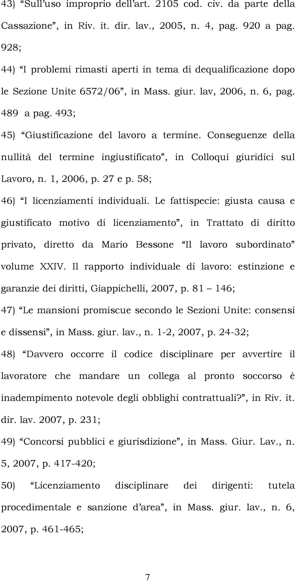Conseguenze della nullità del termine ingiustificato, in Colloqui giuridici sul Lavoro, n. 1, 2006, p. 27 e p. 58; 46) I licenziamenti individuali.