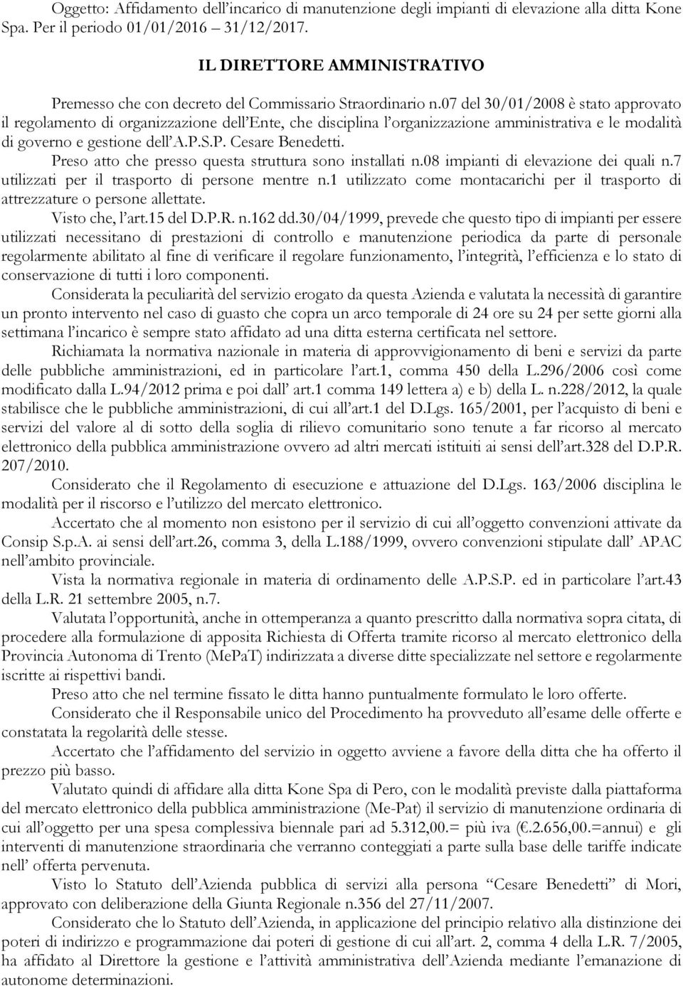 Preso atto che presso questa struttura sono installati n.08 impianti di elevazione dei quali n.7 utilizzati per il trasporto di persone mentre n.