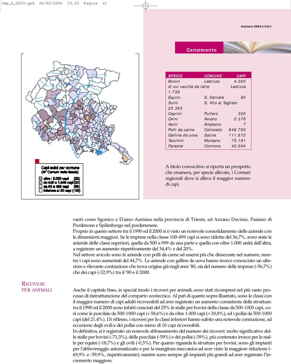 004 5 A titolo conoscitivo si riporta un prospetto che enumera, per specie allevate, i Comuni regionali dove si alleva il maggior numero di capi.