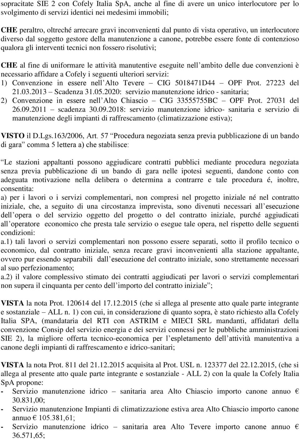 risolutivi; CHE al fine di uniformare le attività manutentive eseguite nell ambito delle due convenzioni è necessario affidare a Cofely i seguenti ulteriori servizi: 1) Convenzione in essere nell