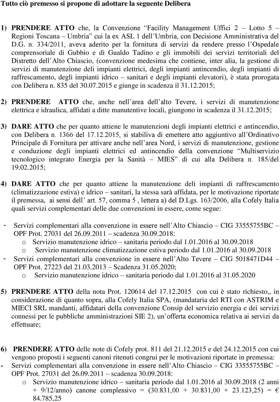 334/2011, aveva aderito per la fornitura di servizi da rendere presso l Ospedale comprensoriale di Gubbio e di Gualdo Tadino e gli immobili dei servizi territoriali del Distretto dell Alto Chiascio,