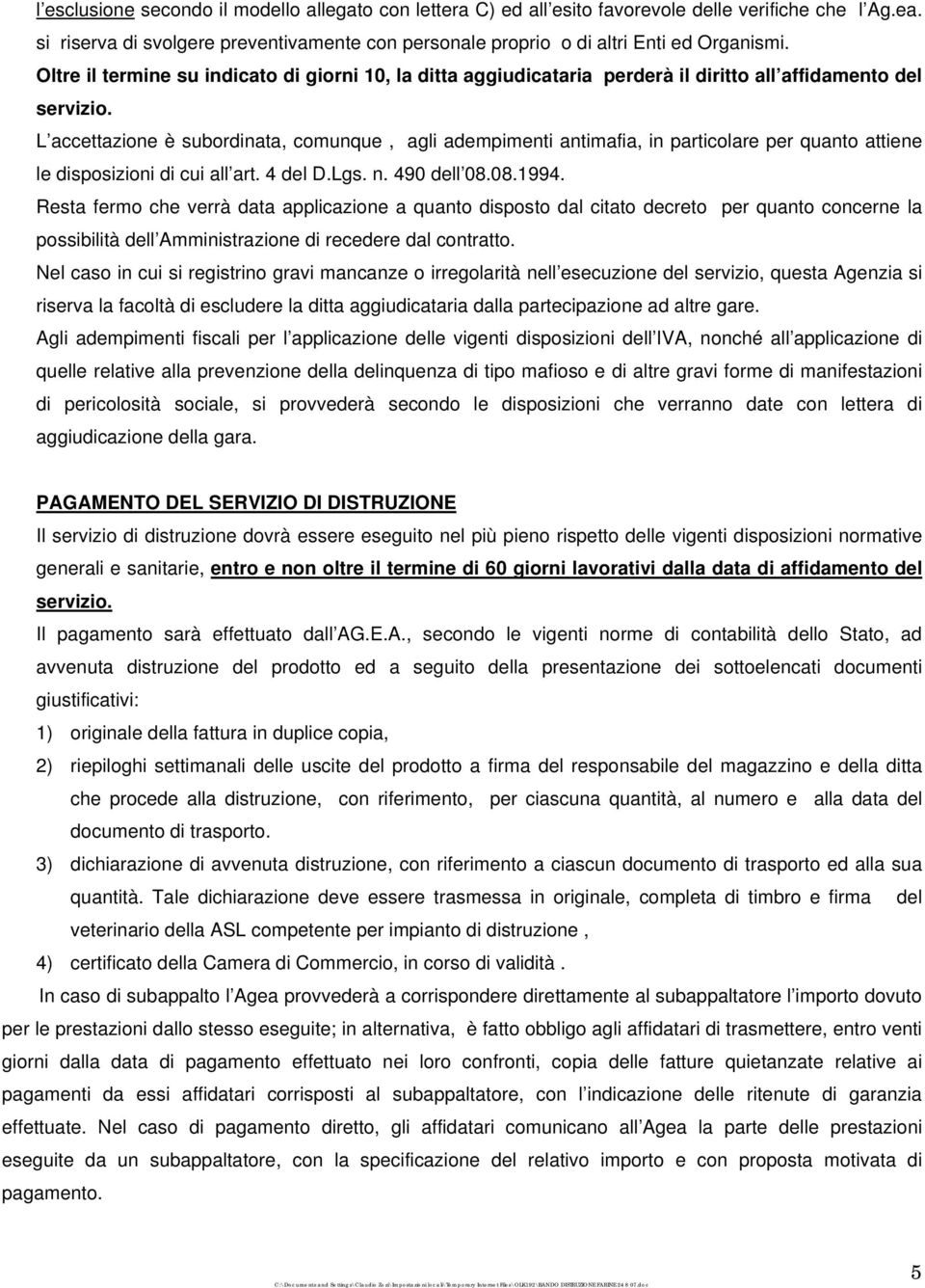 L accettazione è subordinata, comunque, agli adempimenti antimafia, in particolare per quanto attiene le disposizioni di cui all art. 4 del D.Lgs. n. 490 dell 08.08.1994.