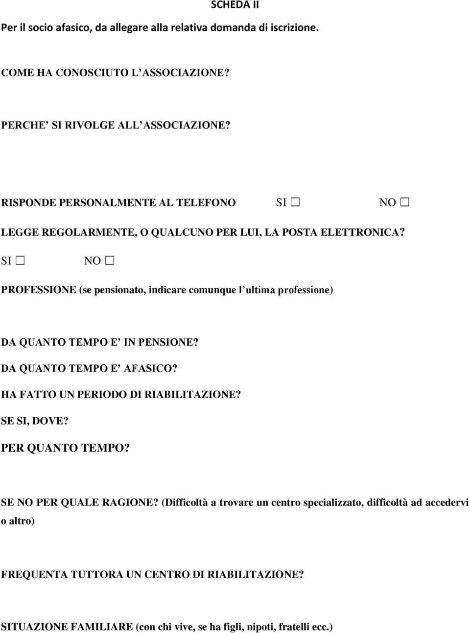 SI NO PROFESSIONE (se pensionato, indicare comunque l ultima professione) DA QUANTO TEMPO E IN PENSIONE? DA QUANTO TEMPO E AFASICO? HA FATTO UN PERIODO DI RIABILITAZIONE?