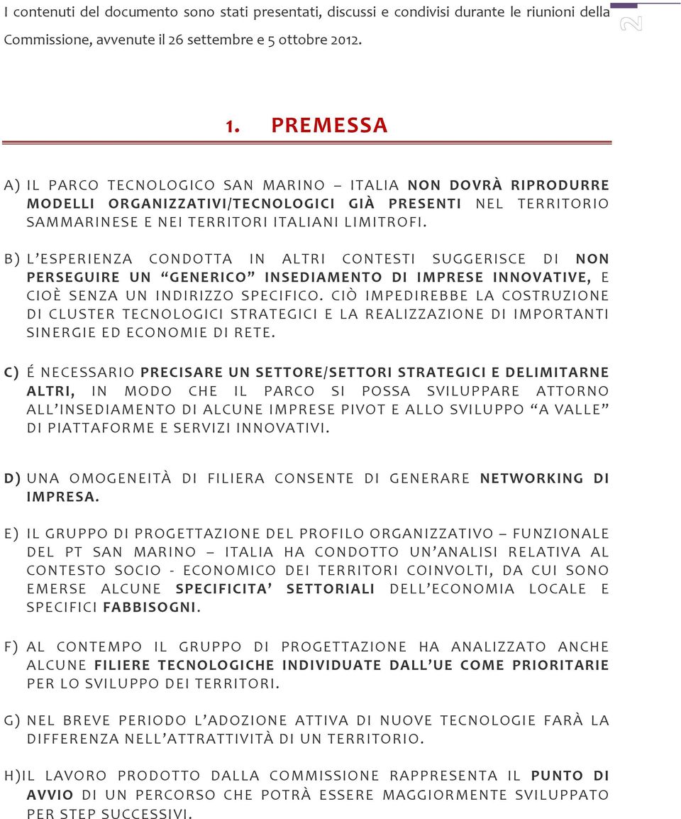 B) L ESPERIENZA CONDOTTA IN ALTRI CONTESTI SUGGERISCE DI NON PERSEGUIRE UN GENERICO INSEDIAMENTO DI IMPRESE INNOVATIVE, E CIOÈ SENZA UN INDIRIZZO SPECIFICO.