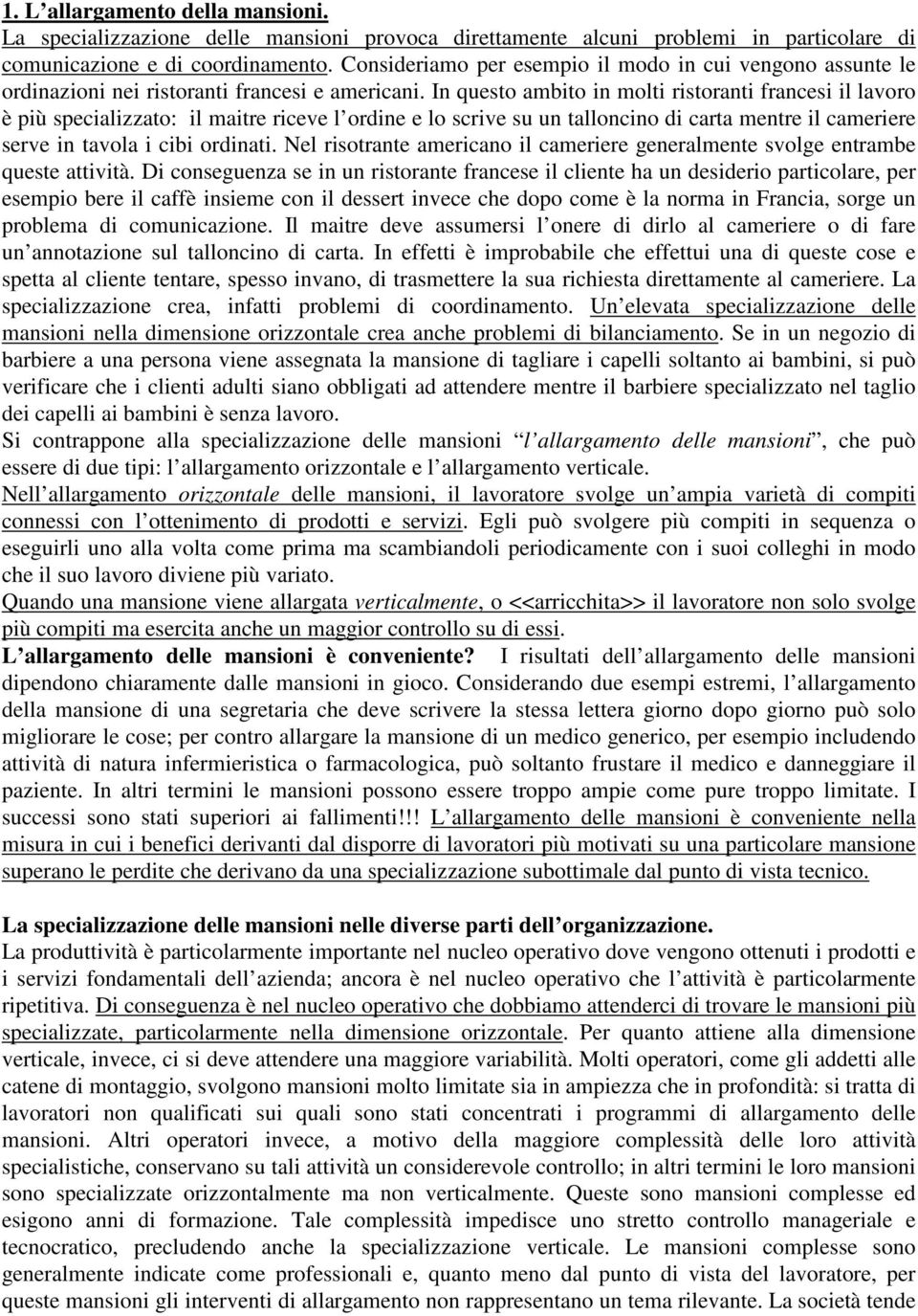 In questo ambito in molti ristoranti francesi il lavoro è più specializzato: il maitre riceve l ordine e lo scrive su un talloncino di carta mentre il cameriere serve in tavola i cibi ordinati.