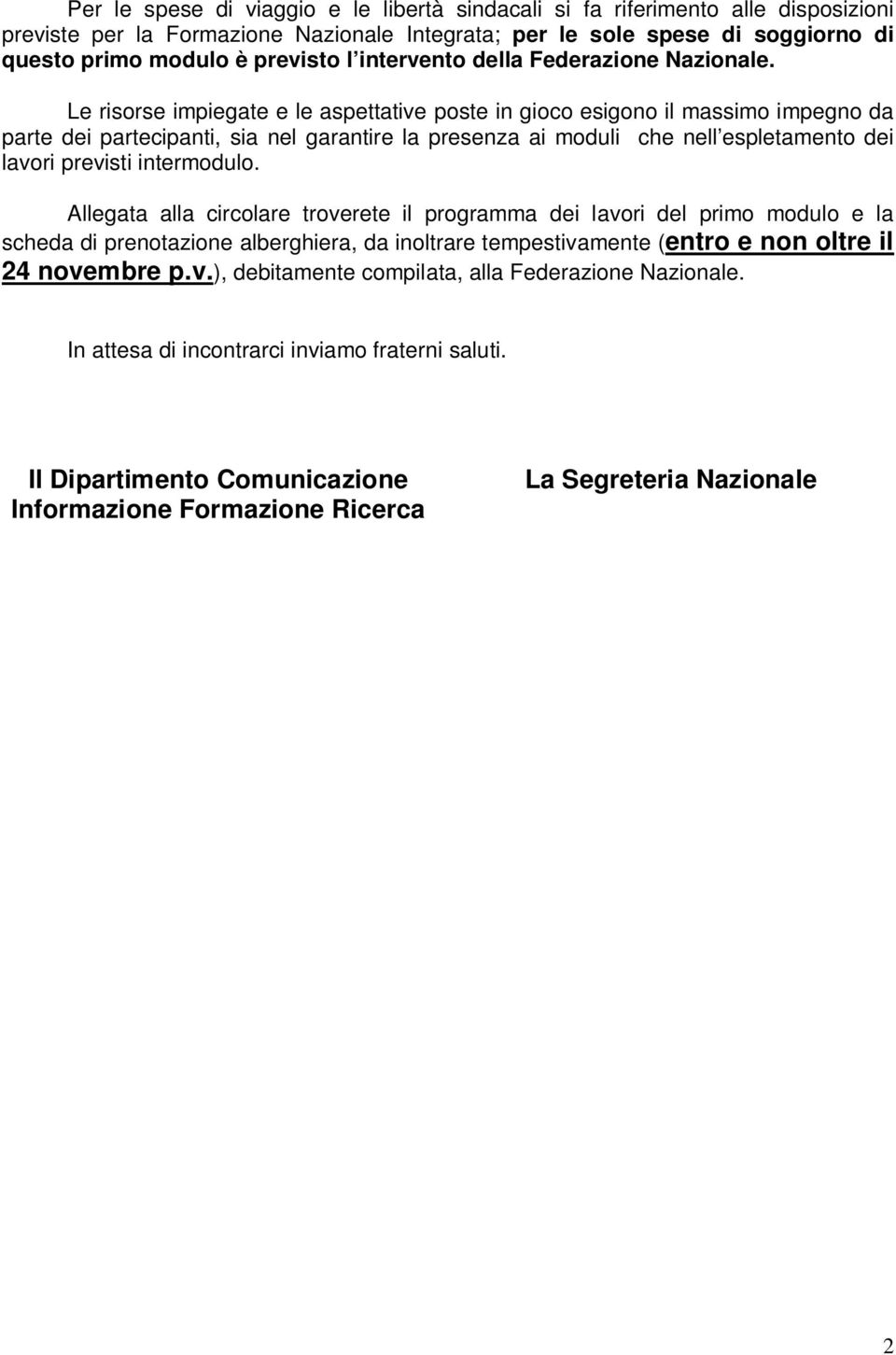 Le risorse impiegate e le aspettative poste in gioco esigono il massimo impegno da parte dei partecipanti, sia nel garantire la presenza ai moduli che nell espletamento dei lavori previsti