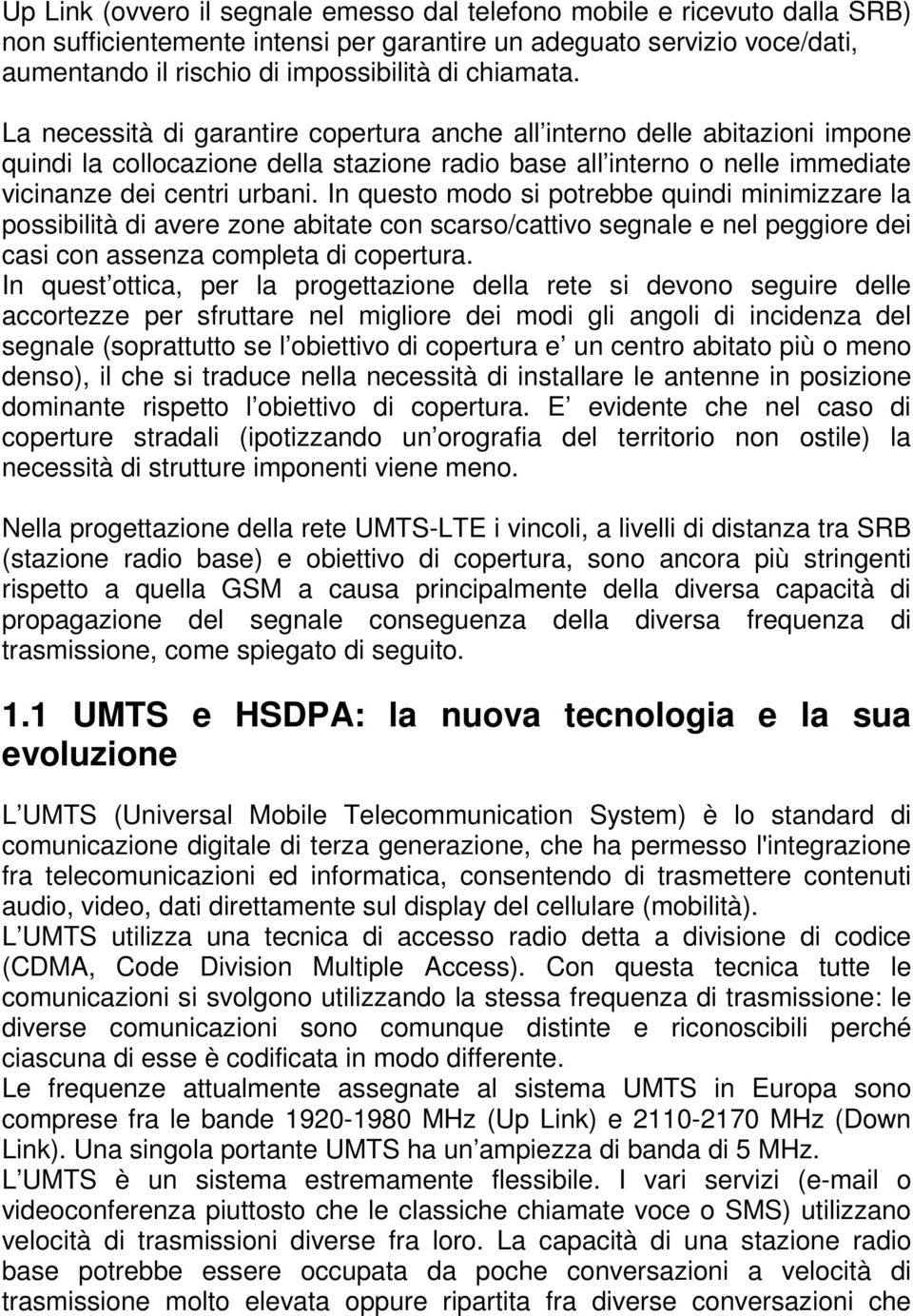 In questo modo si potrebbe quindi minimizzare la possibilità di avere zone abitate con scarso/cattivo segnale e nel peggiore dei casi con assenza completa di copertura.