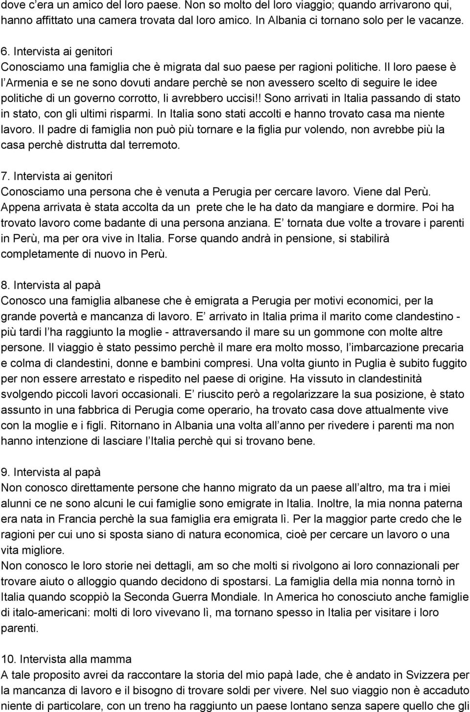 Il loro paese è l Armenia e se ne sono dovuti andare perchè se non avessero scelto di seguire le idee politiche di un governo corrotto, li avrebbero uccisi!