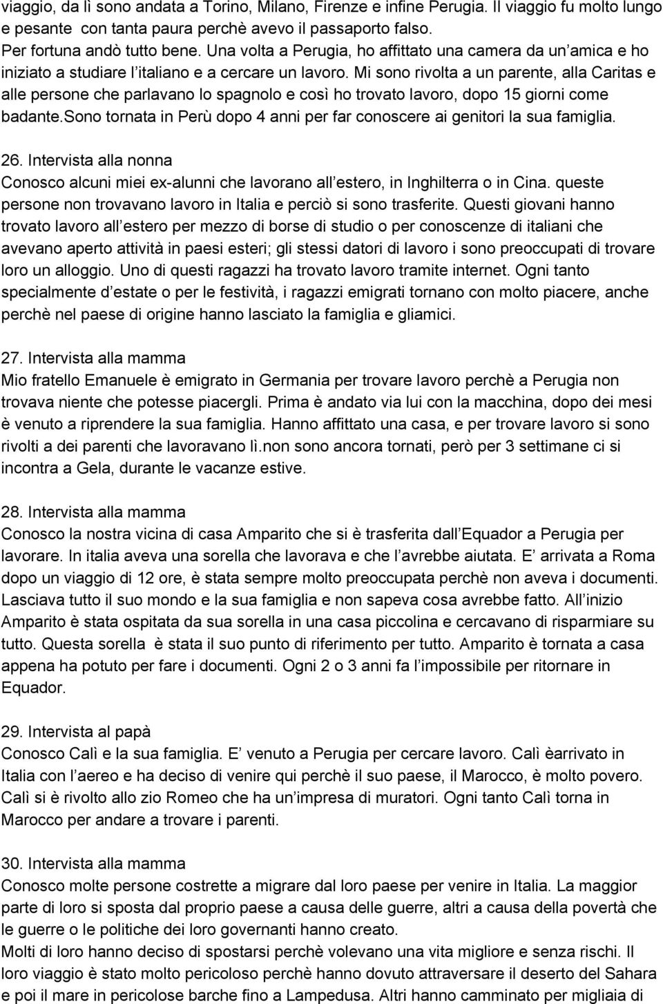 Mi sono rivolta a un parente, alla Caritas e alle persone che parlavano lo spagnolo e così ho trovato lavoro, dopo 15 giorni come badante.