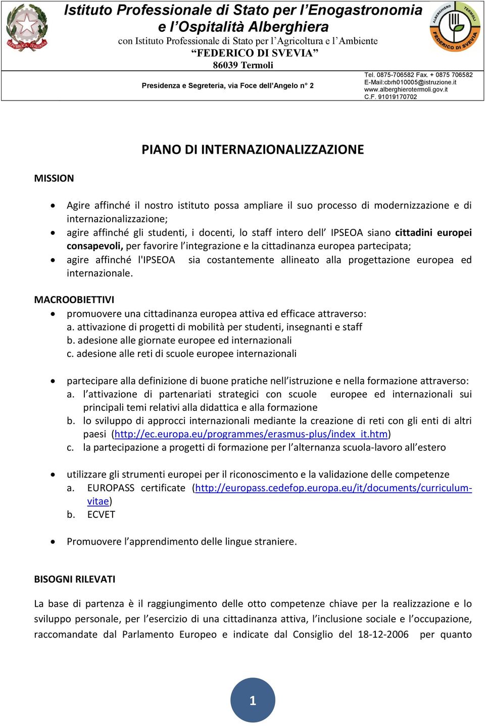 europea ed internazionale. MACROOBIETTIVI promuovere una cittadinanza europea attiva ed efficace attraverso: a. attivazione di progetti di mobilità per studenti, insegnanti e staff b.