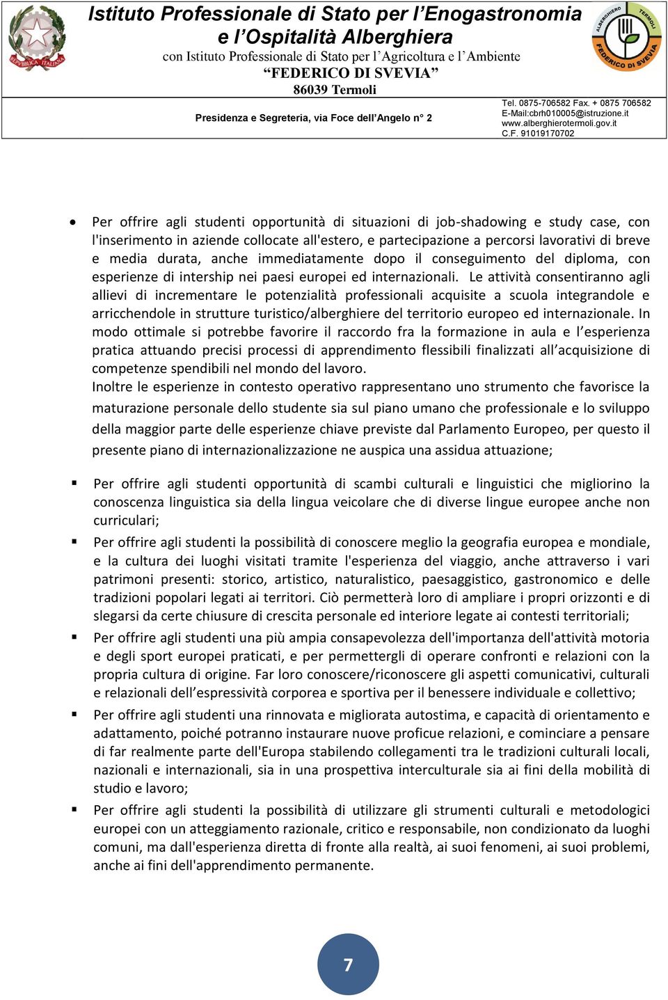 Le attività consentiranno agli allievi di incrementare le potenzialità professionali acquisite a scuola integrandole e arricchendole in strutture turistico/alberghiere del territorio europeo ed