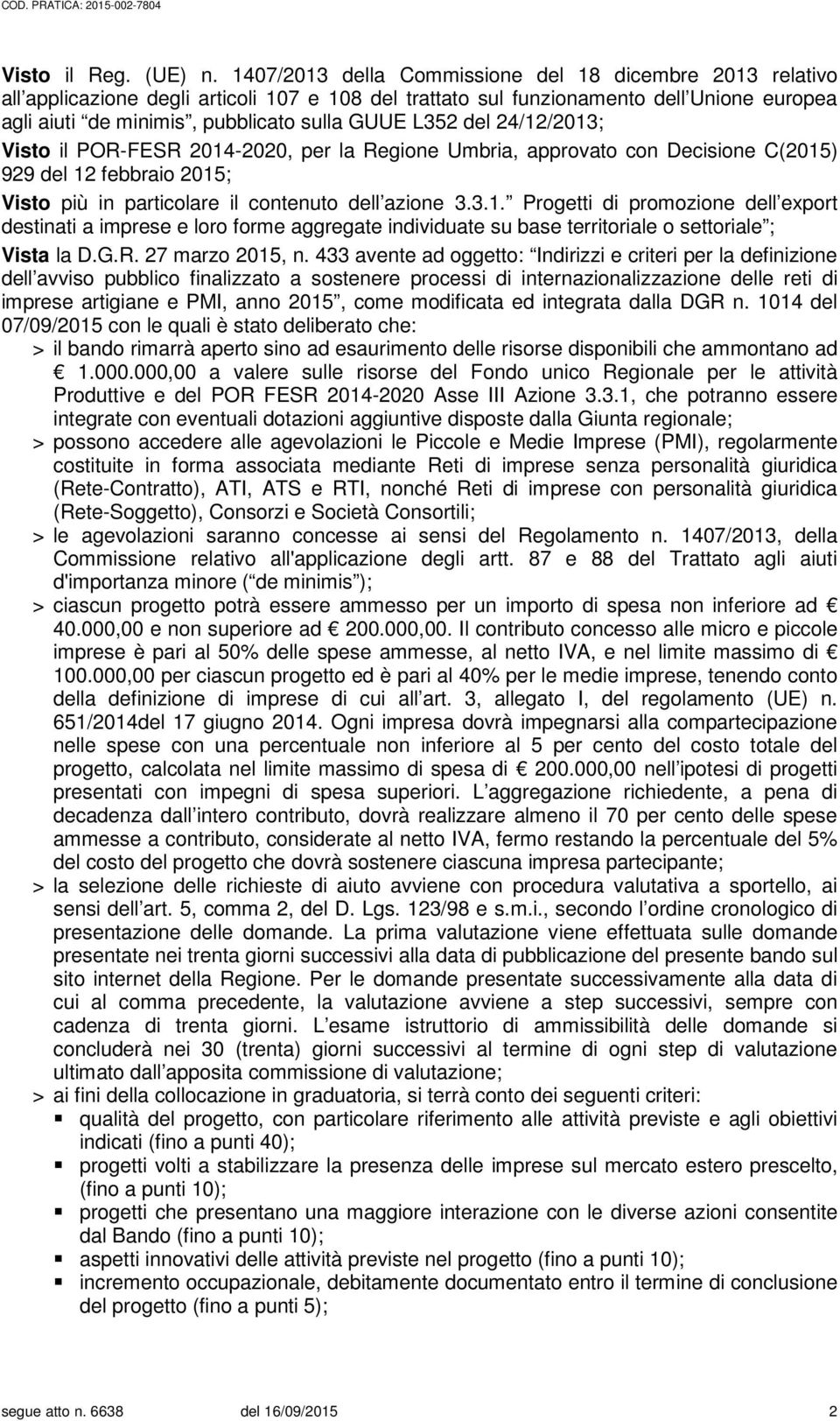 L352 del 24/12/2013; Visto il POR-FESR 2014-2020, per la Regione Umbria, approvato con Decisione C(2015) 929 del 12 febbraio 2015; Visto più in particolare il contenuto dell azione 3.3.1. Progetti di promozione dell export destinati a imprese e loro forme aggregate individuate su base territoriale o settoriale ; Vista la D.