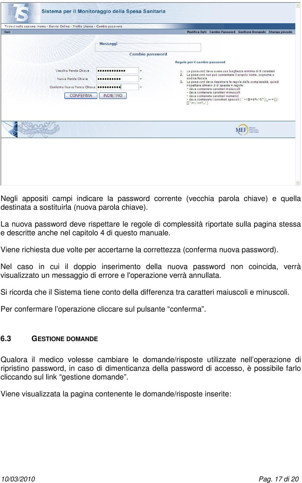 Viene richiesta due volte per accertarne la correttezza (conferma nuova password).