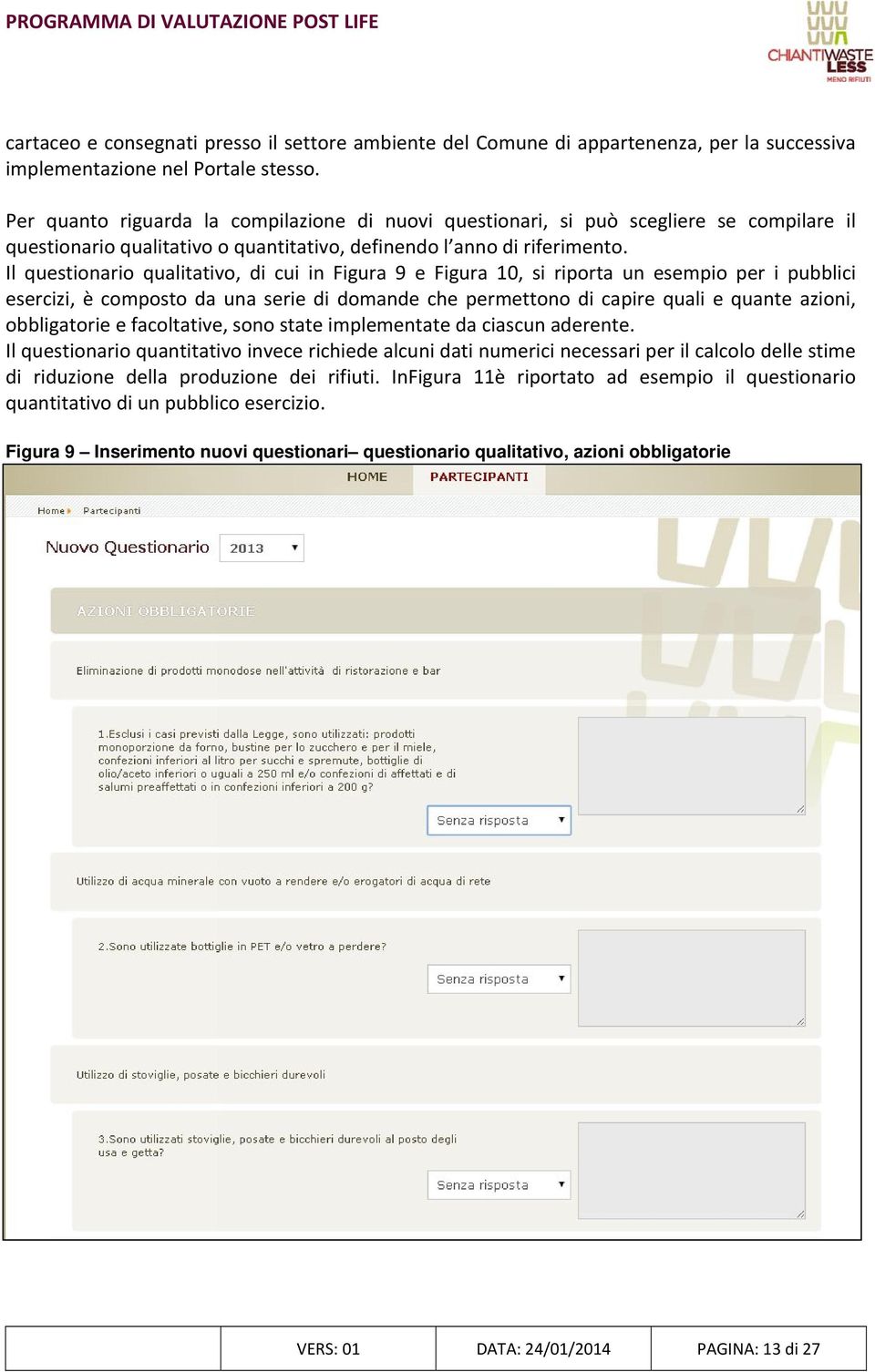 Il questionario qualitativo, di cui in Figura 9 e Figura 10, si riporta un esempio per i pubblici esercizi, è composto da una serie di domande che permettono di capire quali e quante azioni,