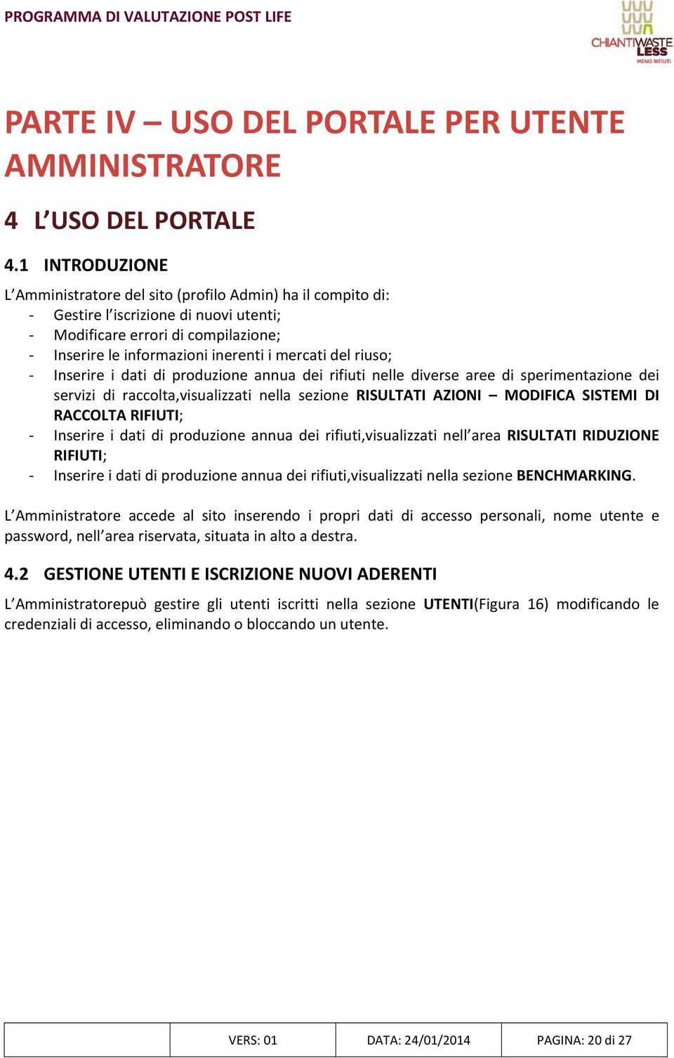 riuso; Inserire i dati di produzione annua dei rifiuti nelle diverse aree di sperimentazione dei servizi di raccolta,visualizzati nella sezione RISULTATI AZIONI MODIFICA SISTEMI DI RACCOLTA RIFIUTI;