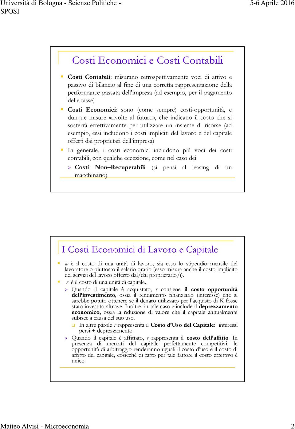 un insieme di risorse (ad esempio, essi includono i costi impliciti del lavoro e del capitale offerti dai proprietari dell impresa) In generale, i costi economici includono più voci dei costi