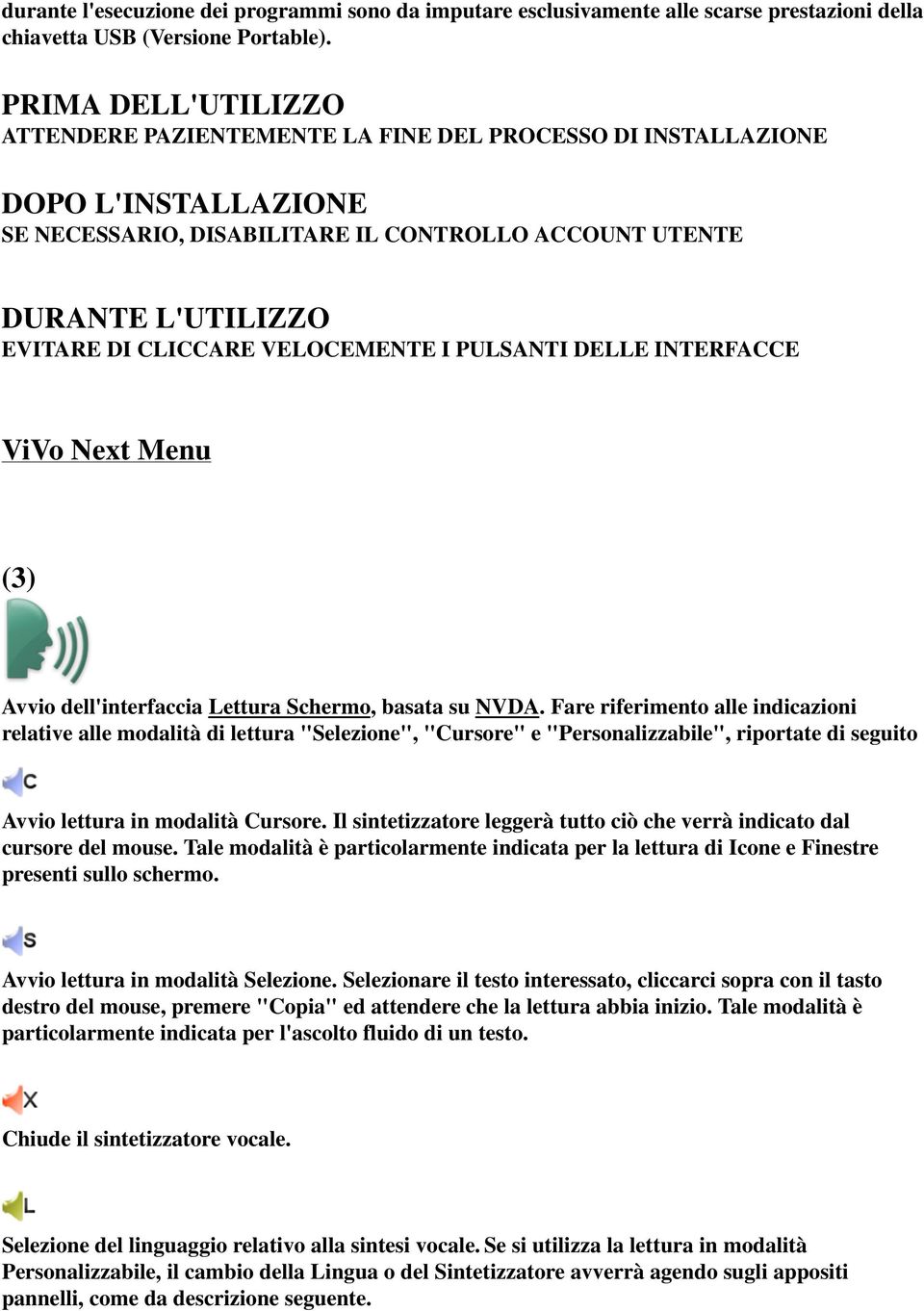 VELOCEMENTE I PULSANTI DELLE INTERFACCE ViVo Next Menu (3) Avvio dell'interfaccia Lettura Schermo, basata su NVDA.