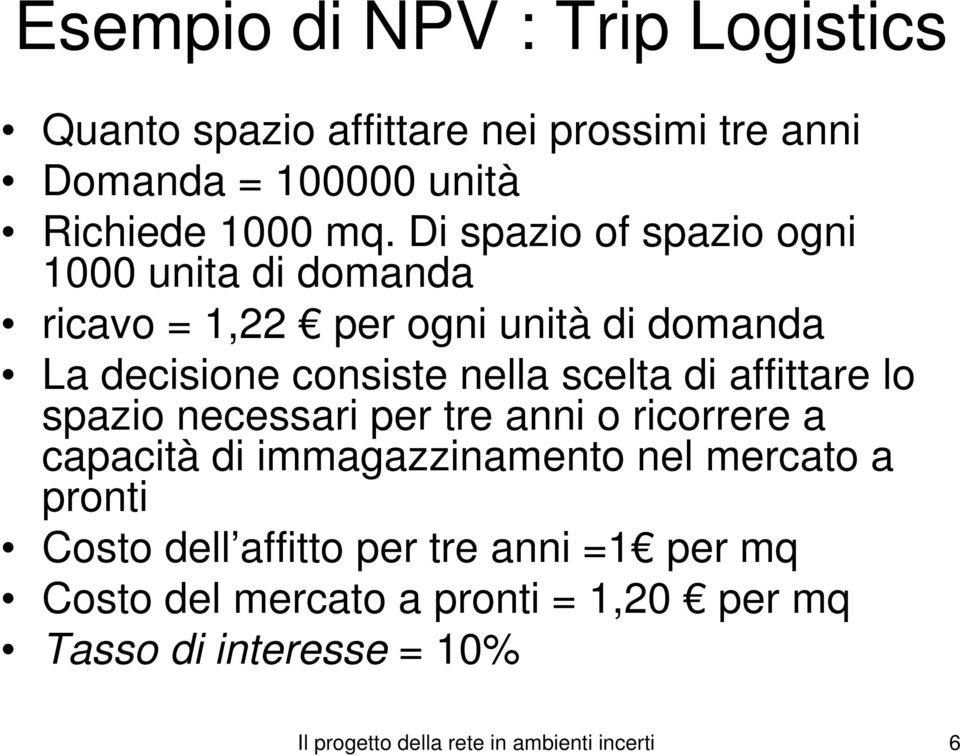 affittare lo spazio necessari per tre anni o ricorrere a capacità di immagazzinamento nel mercato a pronti Costo dell affitto