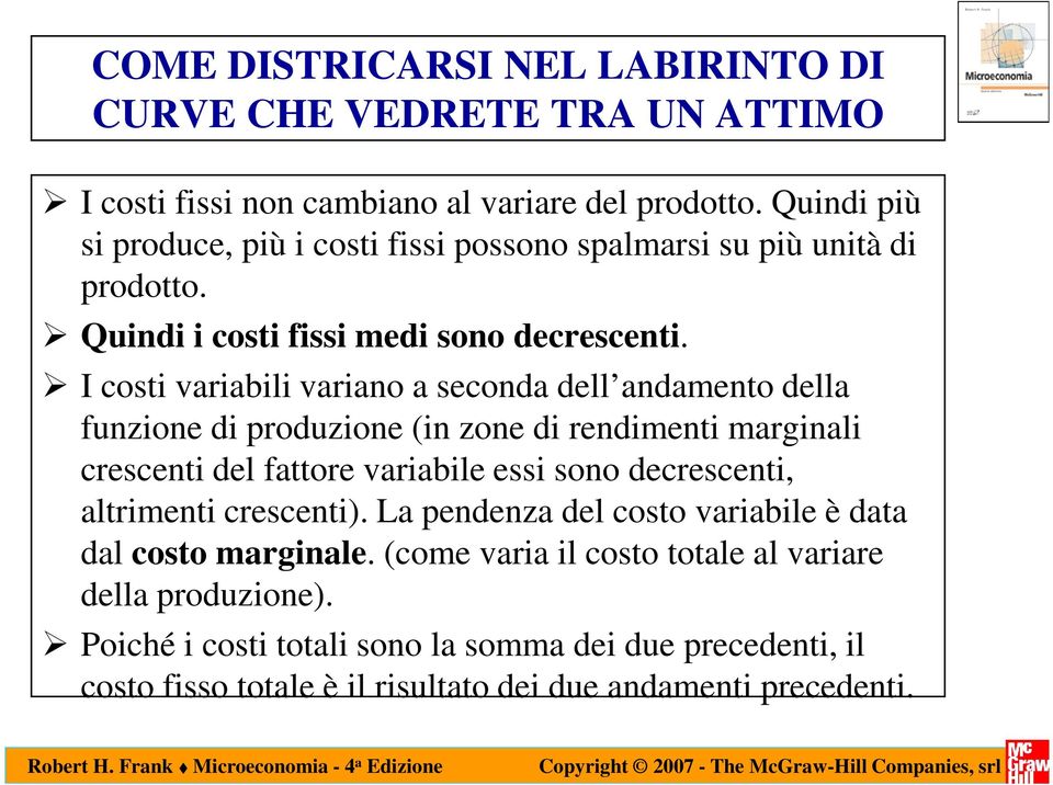 I costi variabili variano a seconda dell andamento della funzione di produzione (in zone di rendimenti marginali crescenti del fattore variabile essi sono decrescenti,