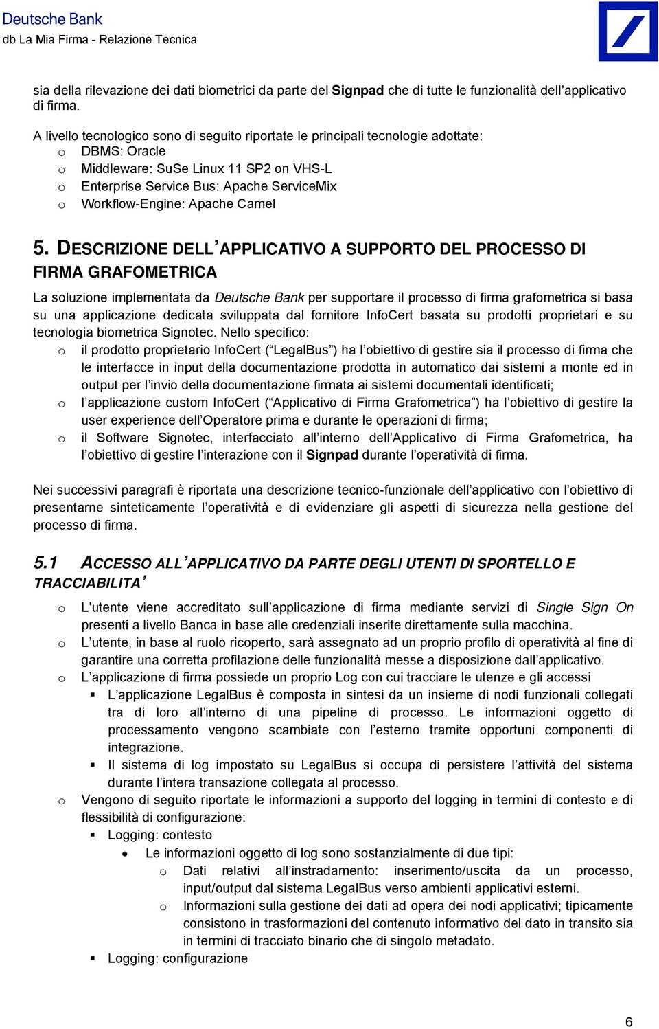 DESCRIZIONE DELL APPLICATIVO A SUPPORTO DEL PROCESSO DI FIRMA GRAFOMETRICA La sluzine implementata da Deutsche Bank per supprtare il prcess di firma grafmetrica si basa su una applicazine dedicata