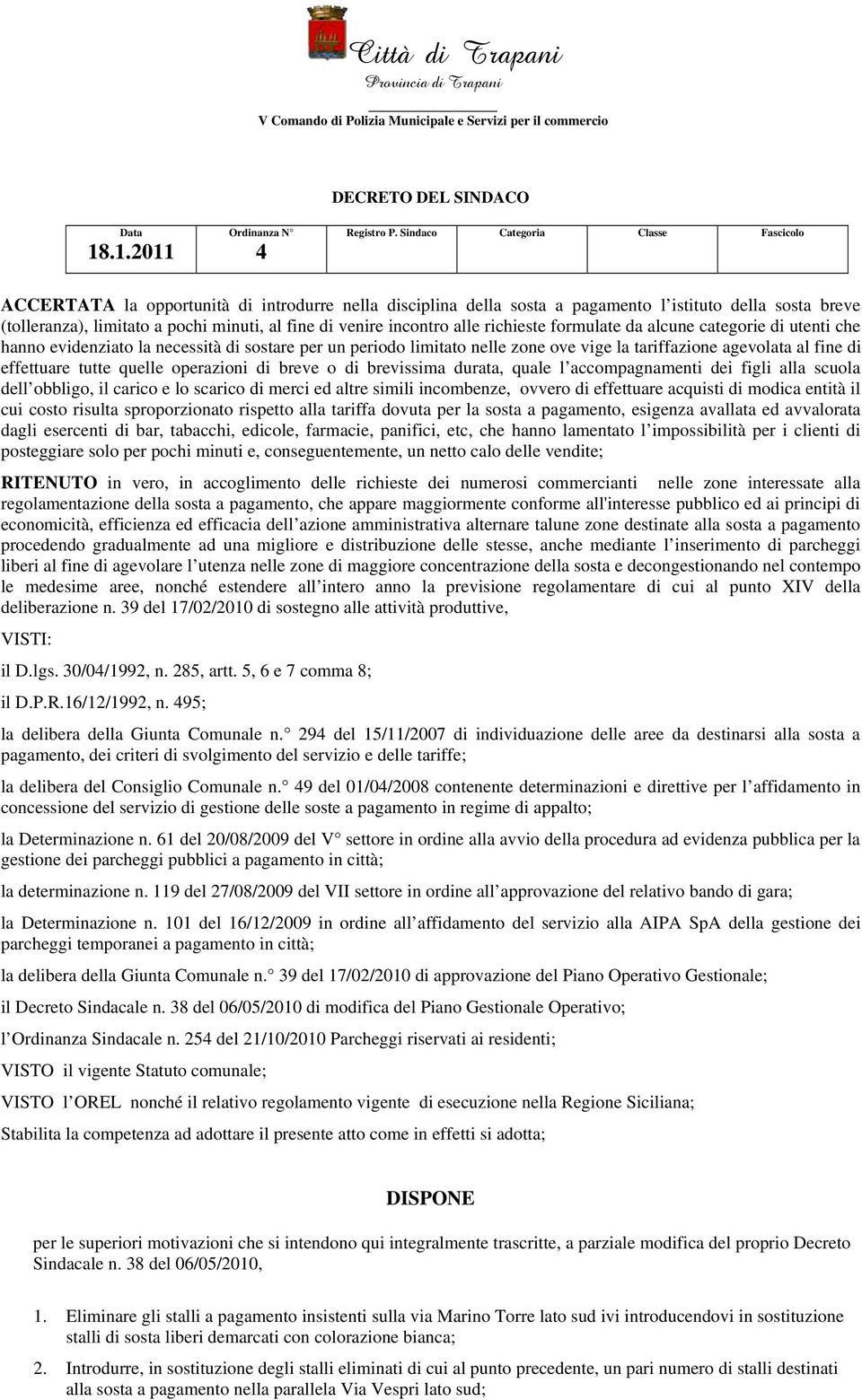 breve o di brevissima durata, quale l accompagnamenti dei figli alla scuola dell obbligo, il carico e lo scarico di merci ed altre simili incombenze, ovvero di effettuare acquisti di modica entità il