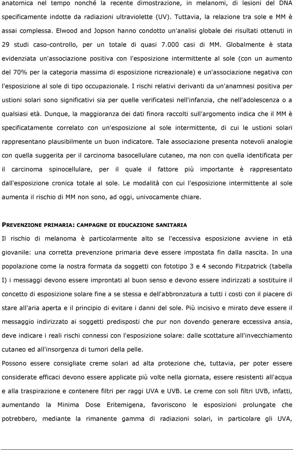 Globalmente è stata evidenziata un'associazione positiva con l'esposizione intermittente al sole (con un aumento del 70% per la categoria massima di esposizione ricreazionale) e un'associazione