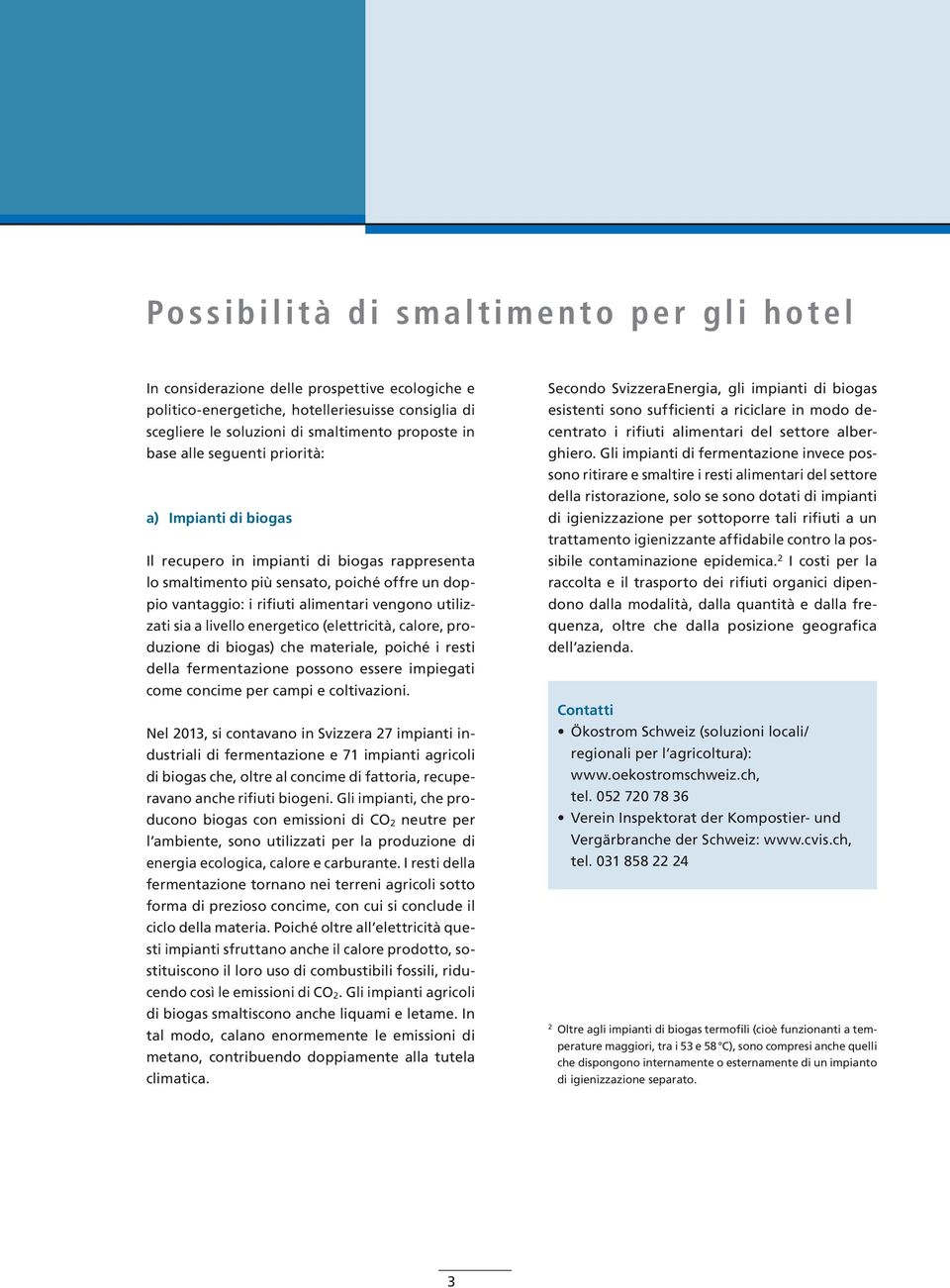 livello energetico (elettricità, calore, produzione di biogas) che materiale, poiché i resti della fermentazione possono essere impiegati come concime per campi e coltivazioni.