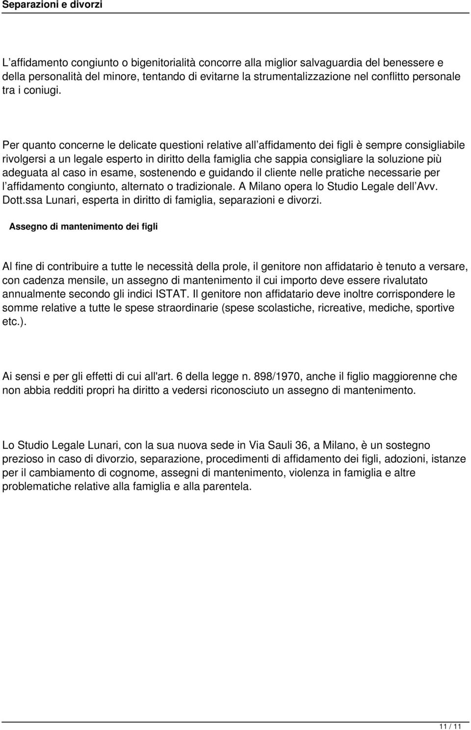 Per quanto concerne le delicate questioni relative all affidamento dei figli è sempre consigliabile rivolgersi a un legale esperto in diritto della famiglia che sappia consigliare la soluzione più