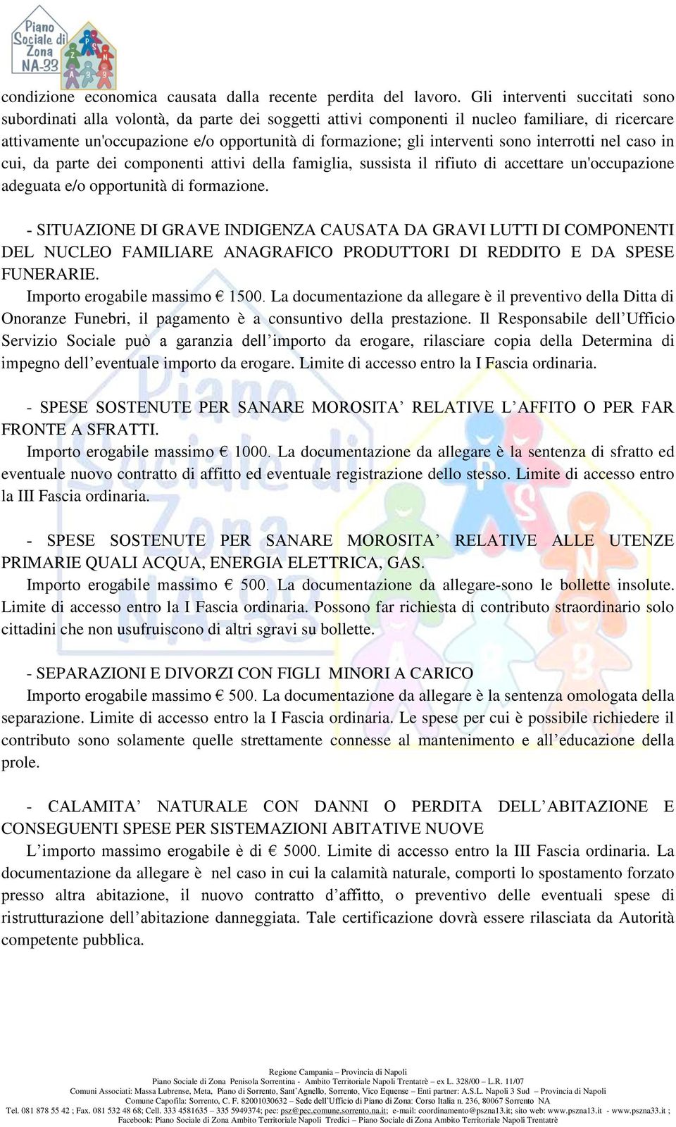 interventi sono interrotti nel caso in cui, da parte dei componenti attivi della famiglia, sussista il rifiuto di accettare un'occupazione adeguata e/o opportunità di formazione.