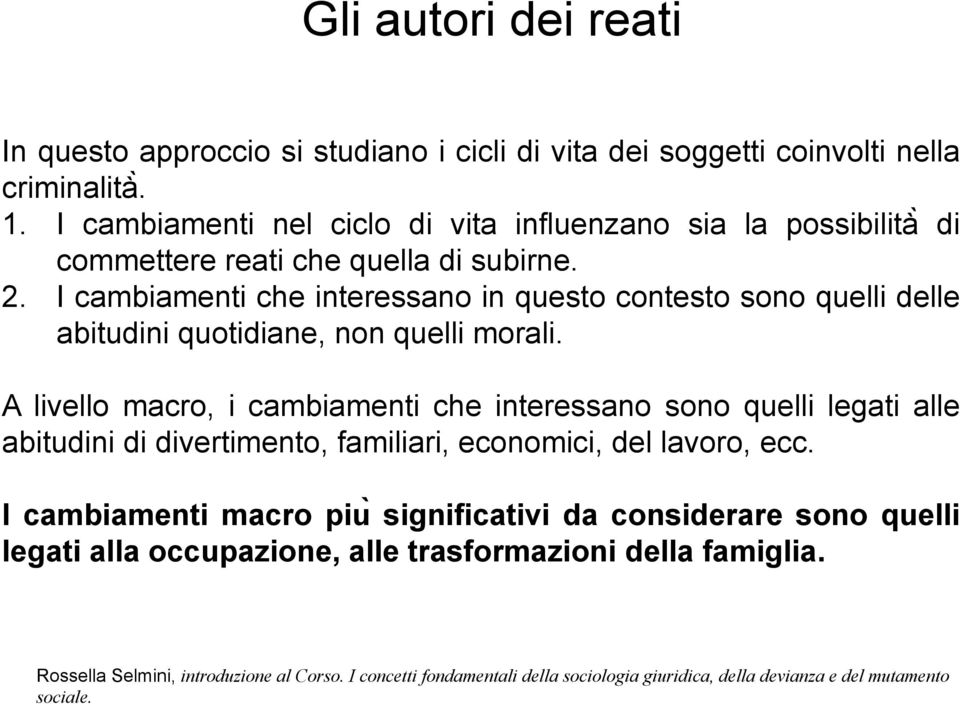 I cambiamenti che interessano in questo contesto sono quelli delle abitudini quotidiane, non quelli morali.