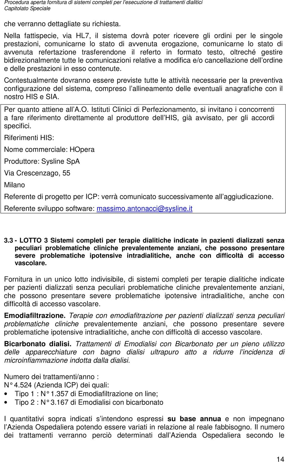 trasferendone il referto in formato testo, oltreché gestire bidirezionalmente tutte le comunicazioni relative a modifica e/o cancellazione dell ordine e delle prestazioni in esso contenute.