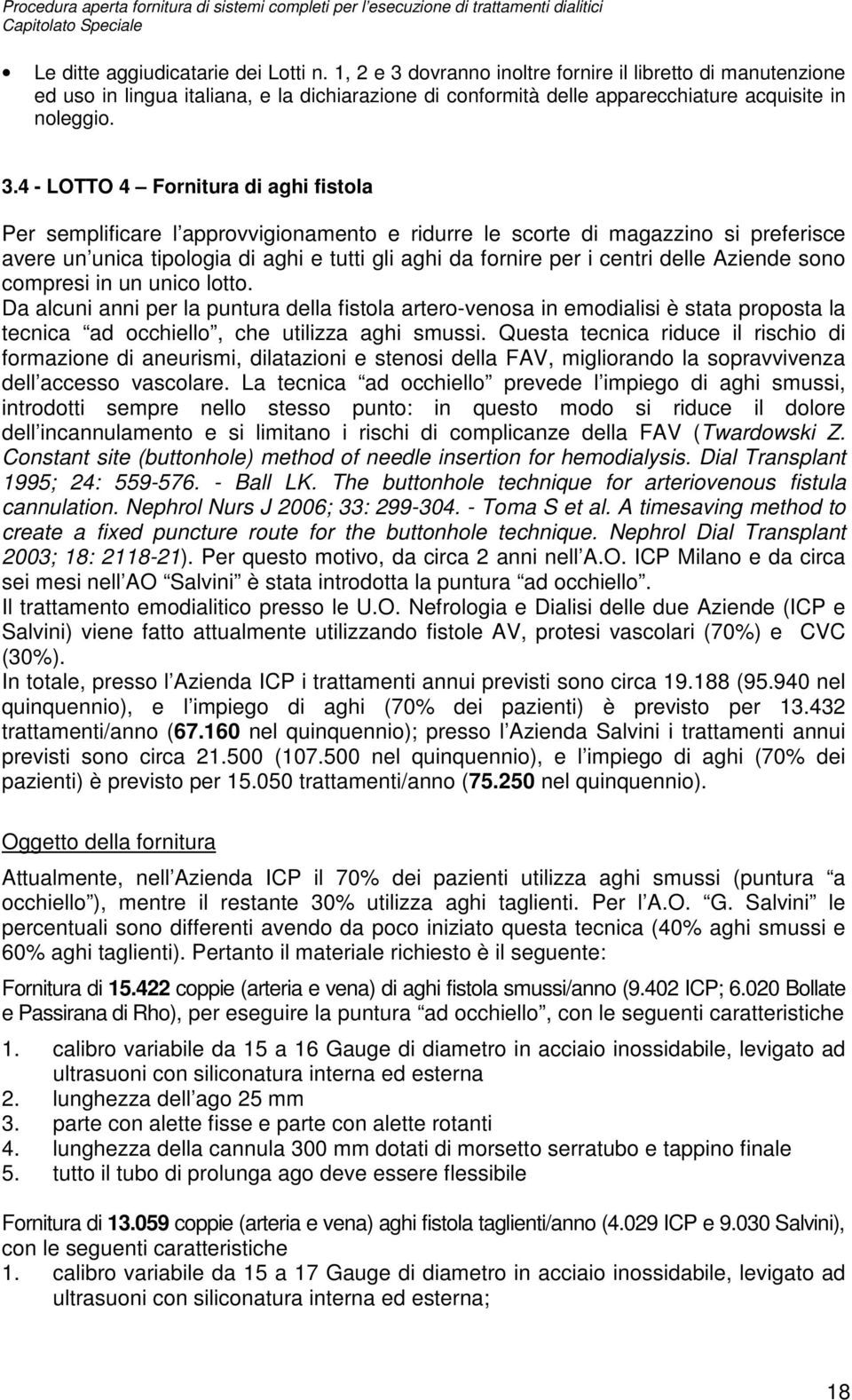 dovranno inoltre fornire il libretto di manutenzione ed uso in lingua italiana, e la dichiarazione di conformità delle apparecchiature acquisite in noleggio. 3.