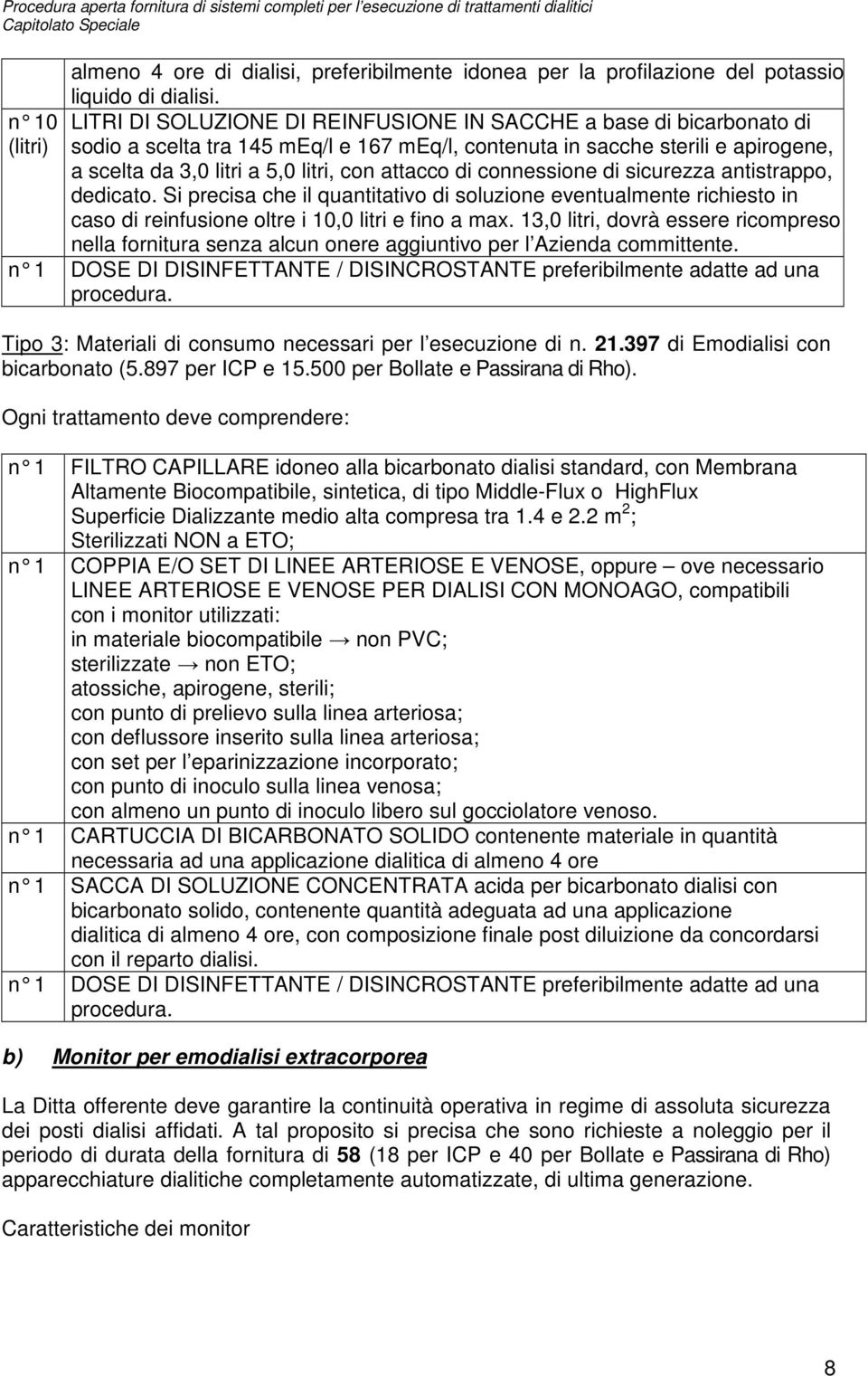 di connessione di sicurezza antistrappo, dedicato. Si precisa che il quantitativo di soluzione eventualmente richiesto in caso di reinfusione oltre i 10,0 litri e fino a max.