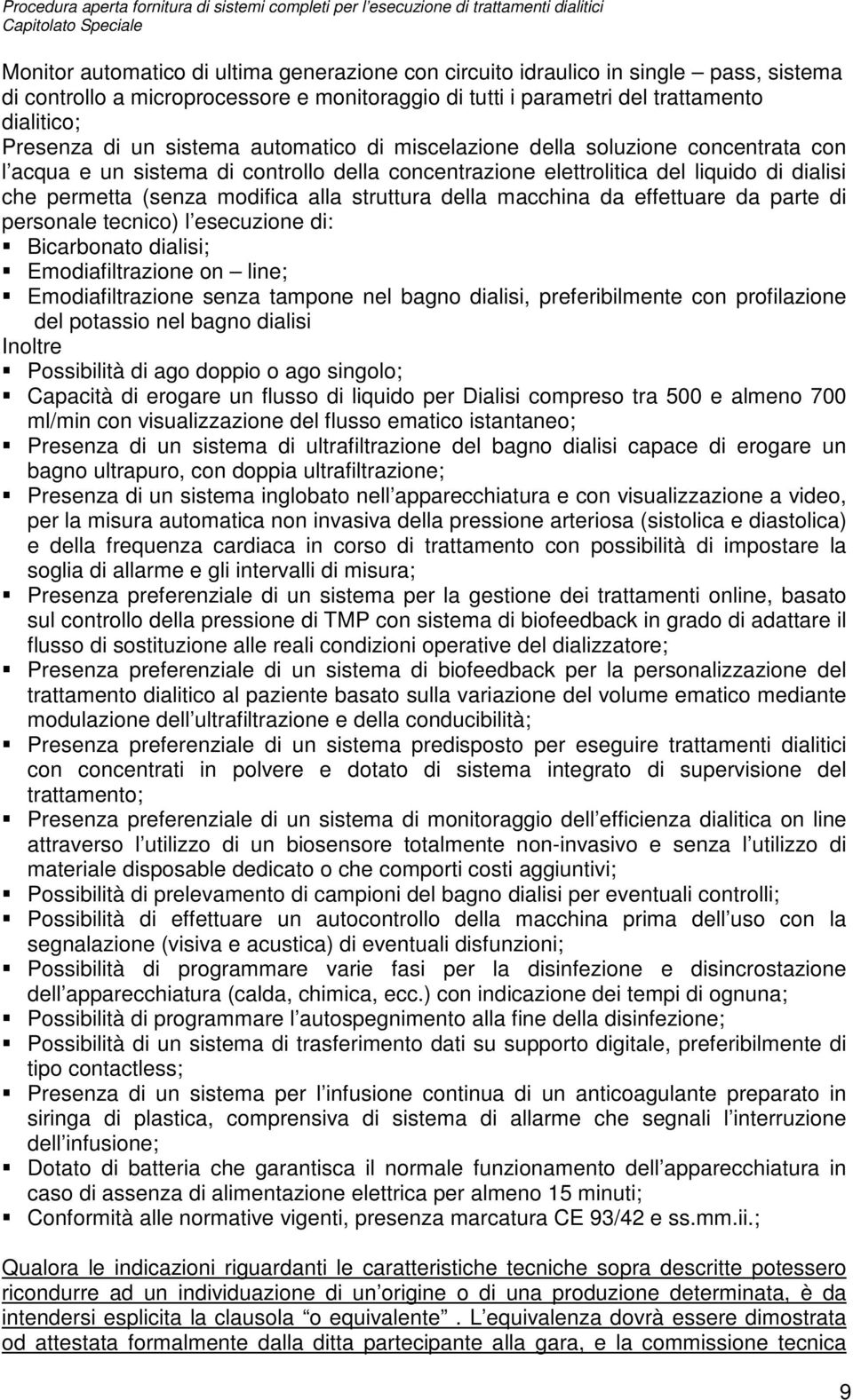 struttura della macchina da effettuare da parte di personale tecnico) l esecuzione di: Bicarbonato dialisi; Emodiafiltrazione on line; Emodiafiltrazione senza tampone nel bagno dialisi,