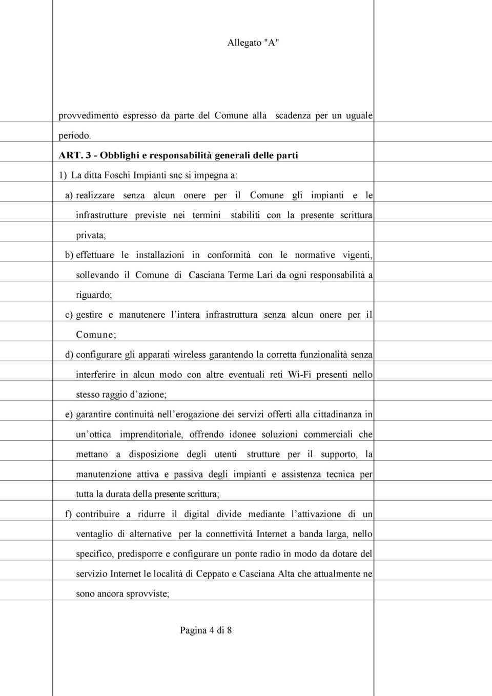 stabiliti con la presente scrittura privata; b) effettuare le installazioni in conformità con le normative vigenti, sollevando il Comune di Casciana Terme Lari da ogni responsabilità a riguardo; c)